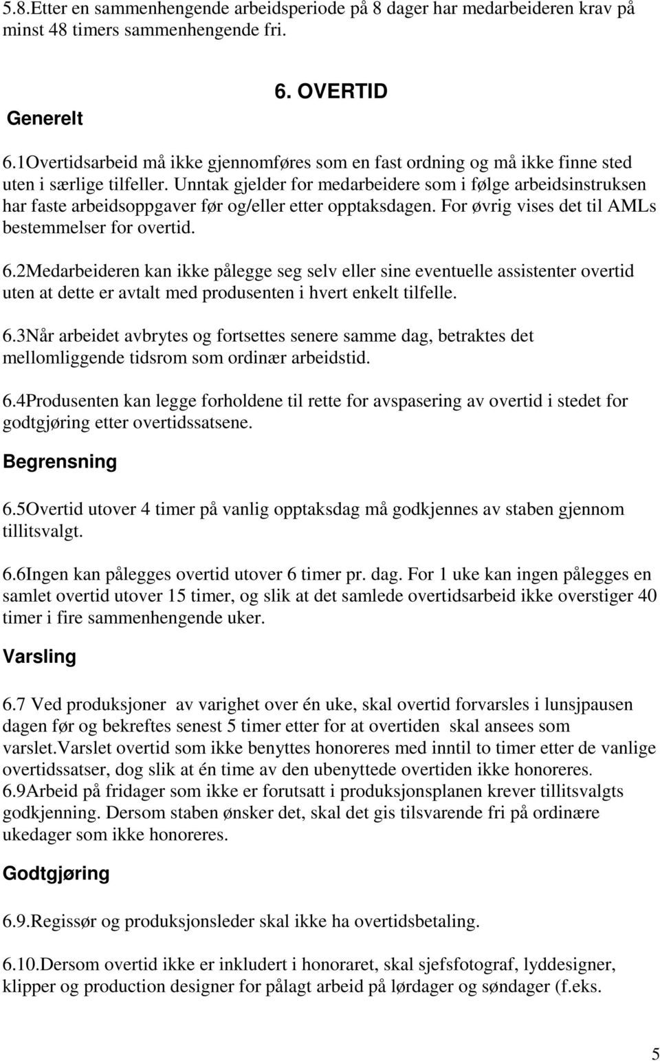 Unntak gjelder for medarbeidere som i følge arbeidsinstruksen har faste arbeidsoppgaver før og/eller etter opptaksdagen. For øvrig vises det til AMLs bestemmelser for overtid. 6.