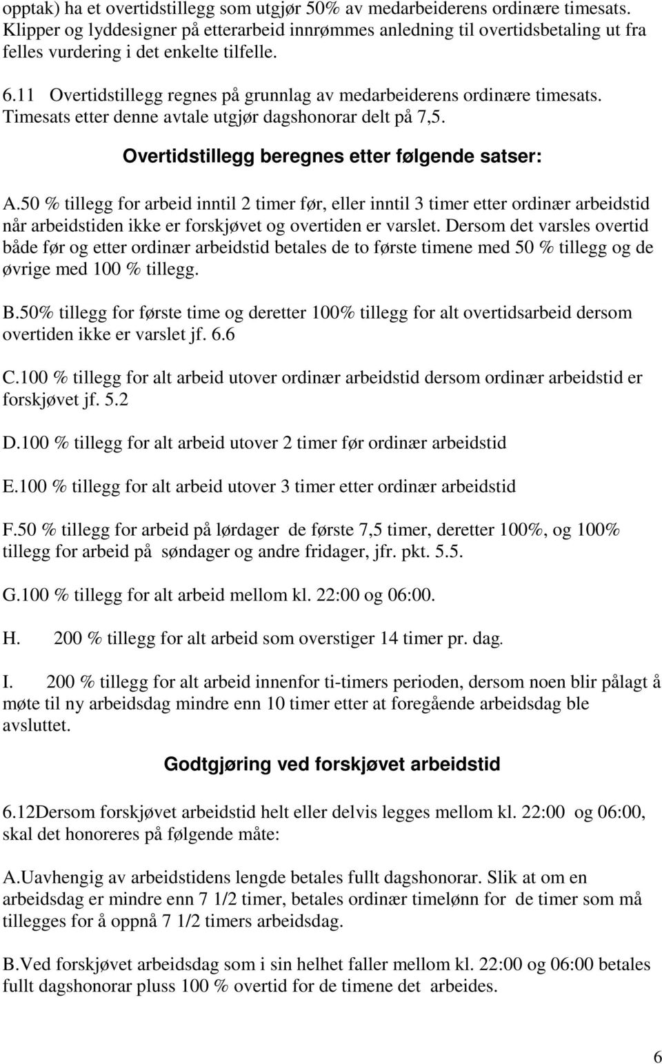 11 Overtidstillegg regnes på grunnlag av medarbeiderens ordinære timesats. Timesats etter denne avtale utgjør dagshonorar delt på 7,5. Overtidstillegg beregnes etter følgende satser: A.