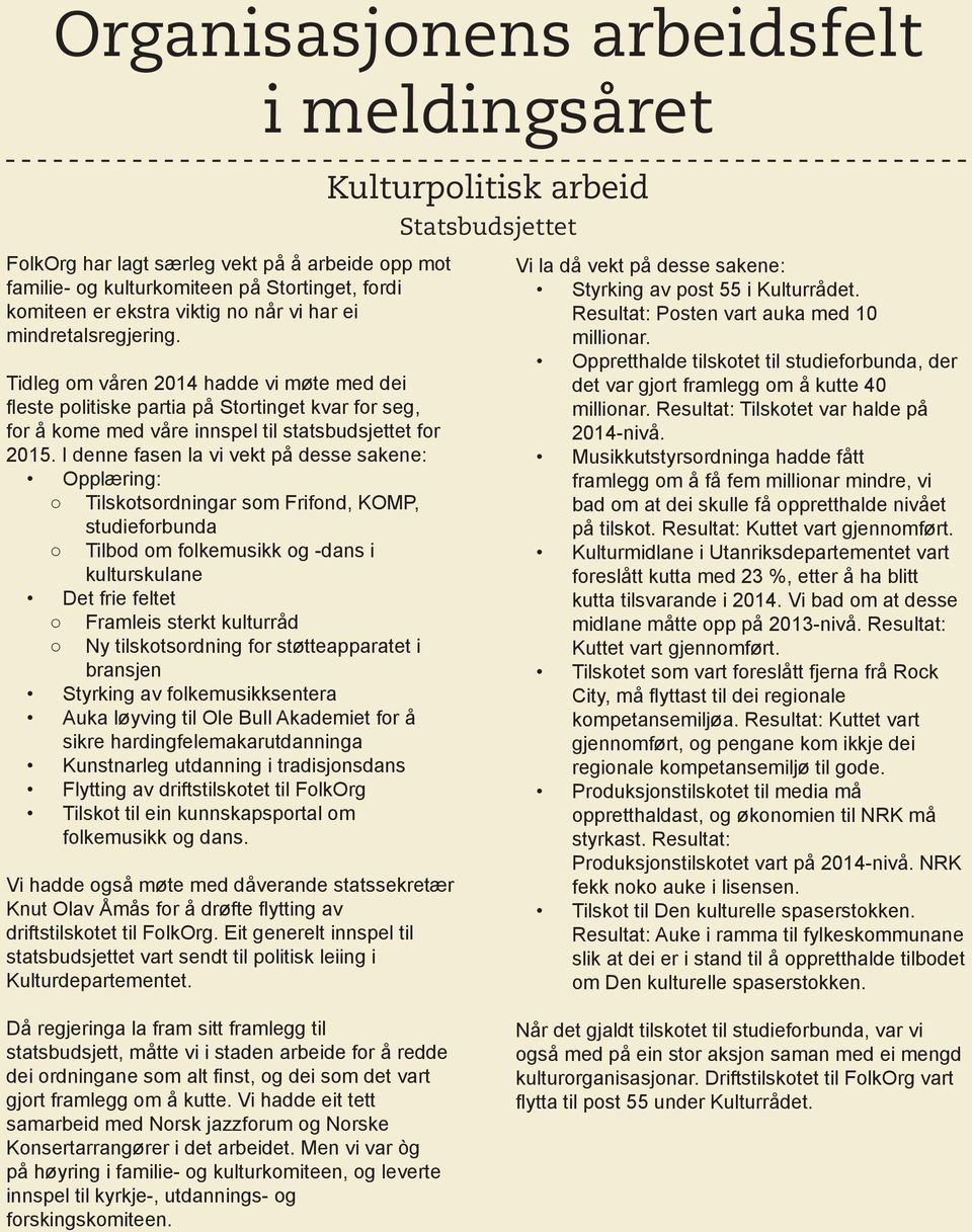 I denne fasen la vi vekt på desse sakene: Opplæring: Tilskotsordningar som Frifond, KOMP, studieforbunda Tilbod om folkemusikk og -dans i kulturskulane Det frie feltet Framleis sterkt kulturråd Ny