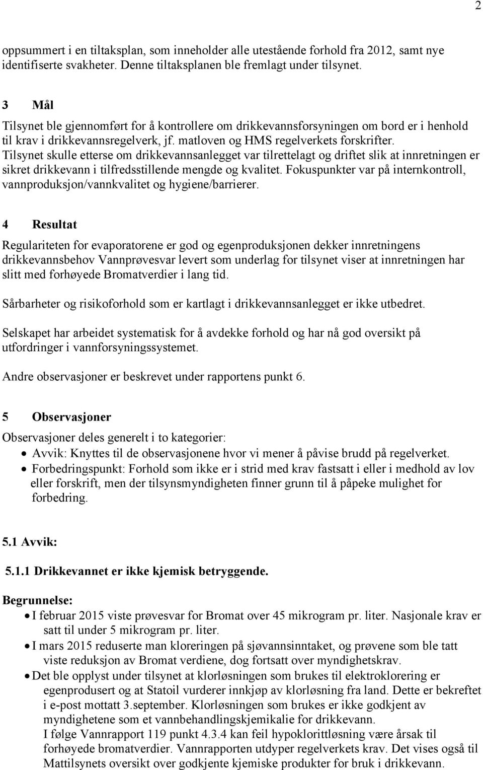 Tilsynet skulle etterse om drikkevannsanlegget var tilrettelagt og driftet slik at innretningen er sikret drikkevann i tilfredsstillende mengde og kvalitet.