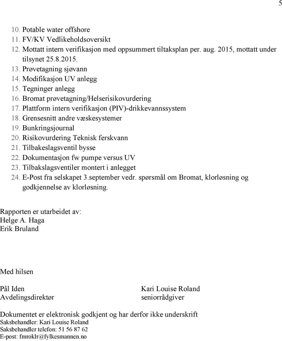 Bunkringsjournal 20. Risikovurdering Teknisk ferskvann 21. Tilbakeslagsventil bysse 22. Dokumentasjon fw pumpe versus UV 23. Tilbakslagsventiler montert i anlegget 24. E-Post fra selskapet 3.