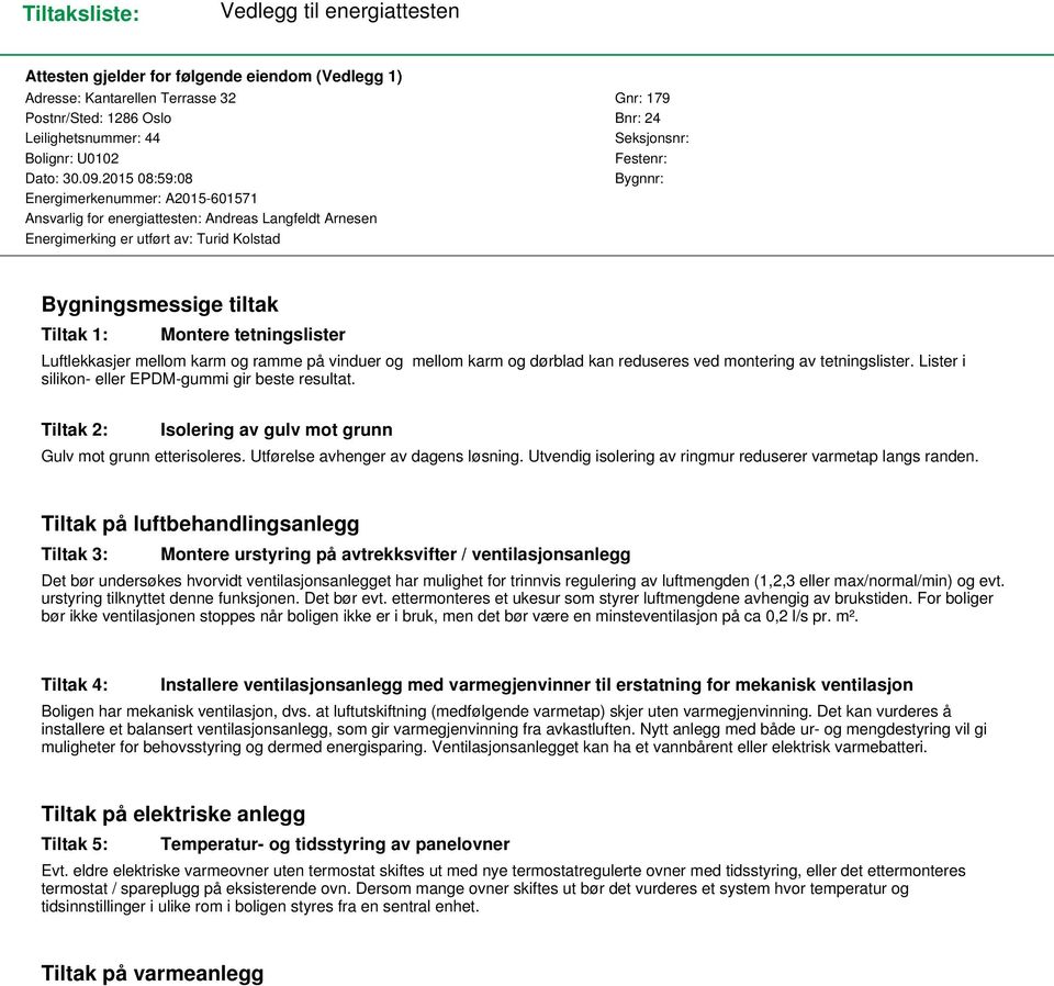 2015 08:59:08 Bygnnr: Energimerkenummer: A2015-601571 Ansvarlig for energiattesten: Andreas Langfeldt Arnesen Energimerking er utført av: Turid Kolstad Bygningsmessige tiltak Tiltak 1: Montere