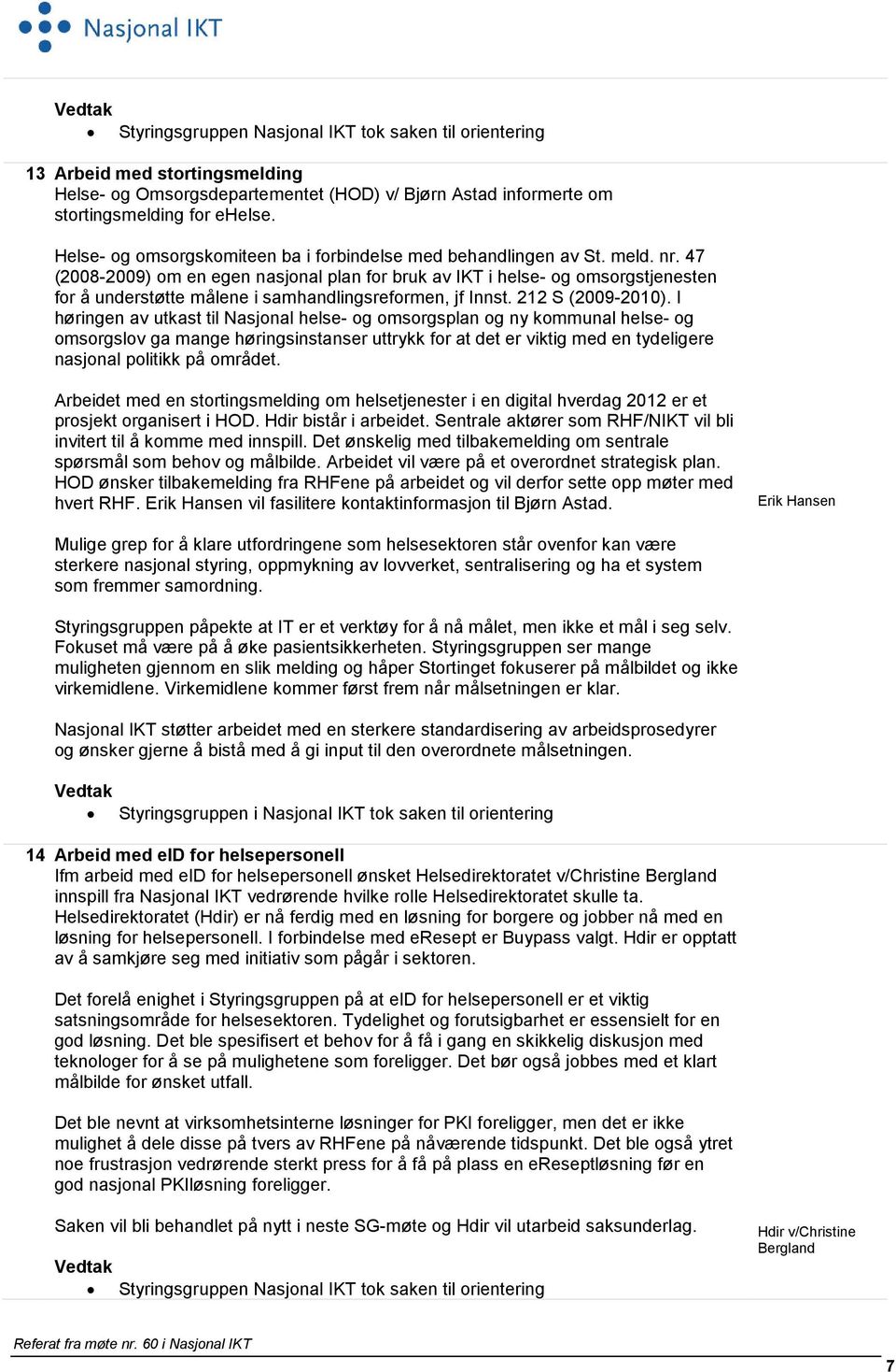 47 (2008-2009) om en egen nasjonal plan for bruk av IKT i helse- og omsorgstjenesten for å understøtte målene i samhandlingsreformen, jf Innst. 212 S (2009-2010).