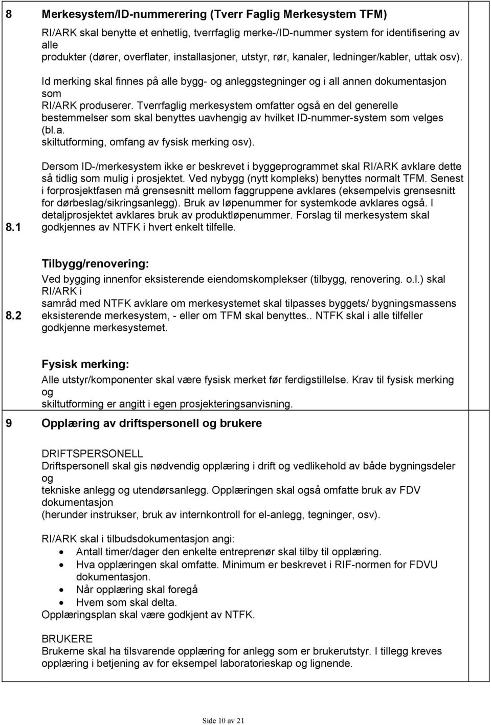 Tverrfaglig merkesystem omfatter også en del generelle bestemmelser som skal benyttes uavhengig av hvilket ID-nummer-system som velges (bl.a. skiltutforming, omfang av fysisk merking osv). 8.