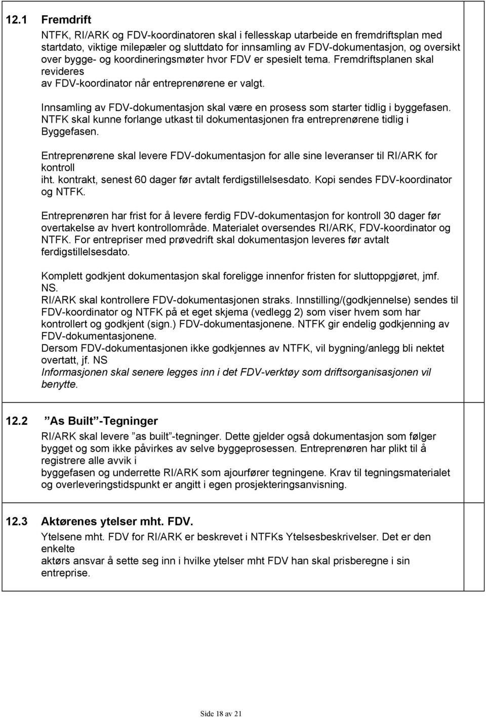 Innsamling av FDV-dokumentasjon skal være en prosess som starter tidlig i byggefasen. NTFK skal kunne forlange utkast til dokumentasjonen fra entreprenørene tidlig i Byggefasen.