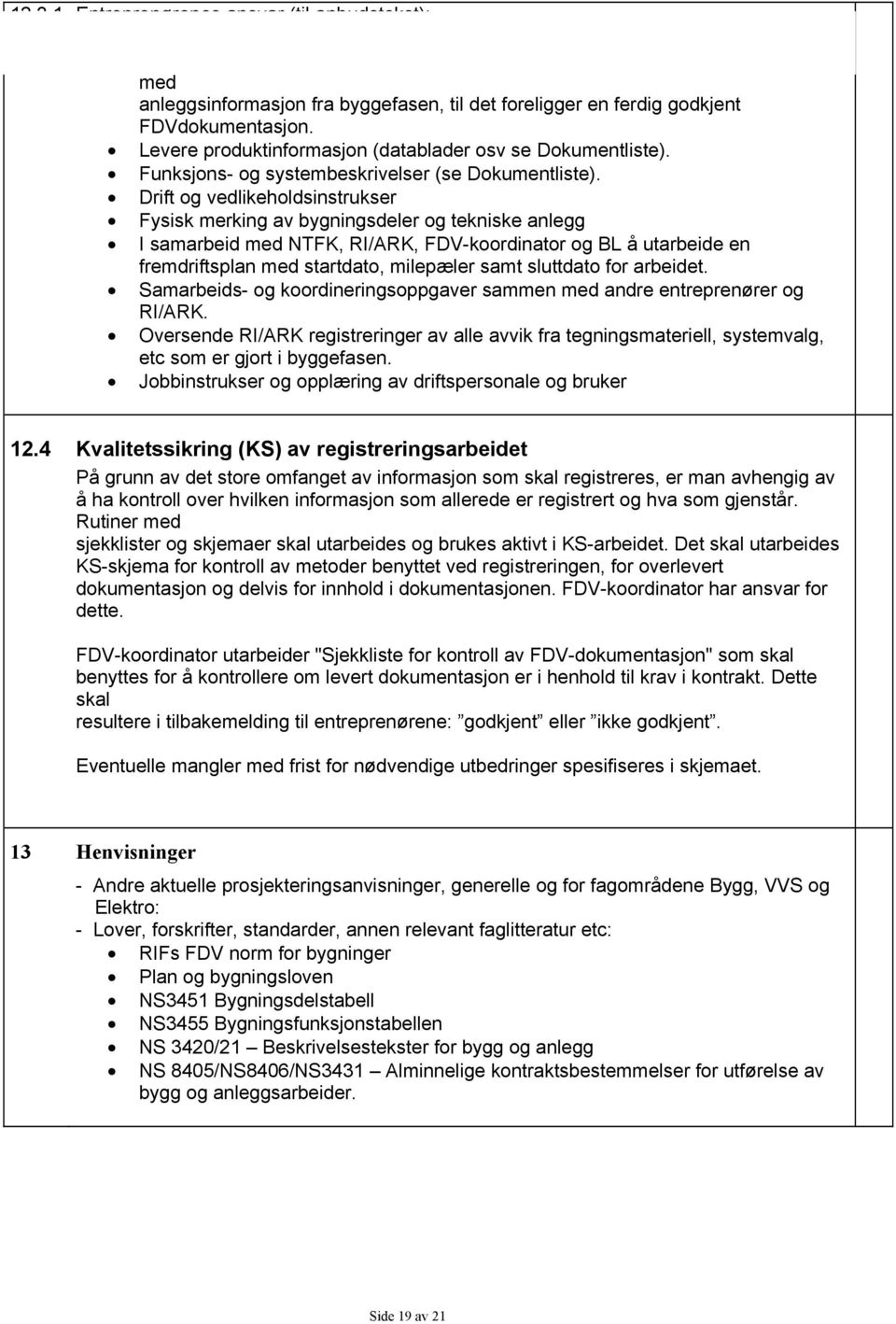 Drift og vedlikeholdsinstrukser Fysisk merking av bygningsdeler og tekniske anlegg I samarbeid med NTFK, RI/ARK, FDV-koordinator og BL å utarbeide en fremdriftsplan med startdato, milepæler samt