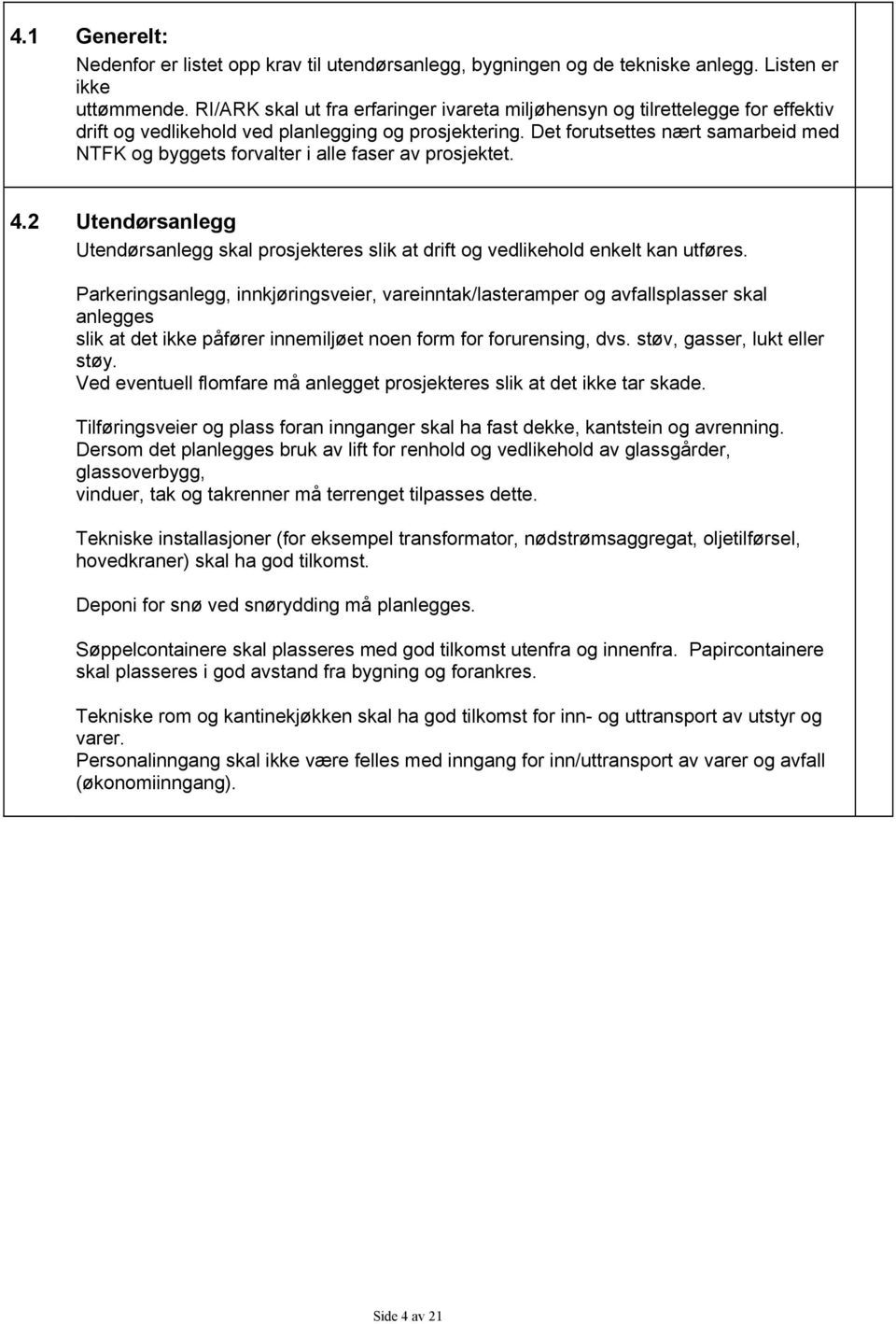 Det forutsettes nært samarbeid med NTFK og byggets forvalter i alle faser av prosjektet. 4.2 Utendørsanlegg Utendørsanlegg skal prosjekteres slik at drift og vedlikehold enkelt kan utføres.