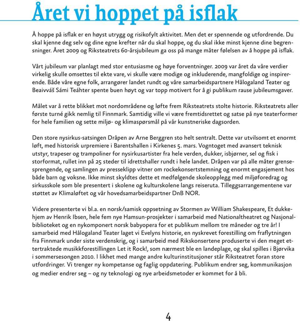 Året 2009 og Riksteatrets 60-årsjubileum ga oss på mange måter følelsen av å hoppe på isflak. Vårt jubileum var planlagt med stor entusiasme og høye forventninger.