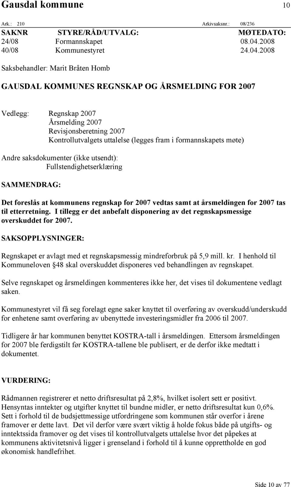 2008 Saksbehandler: Marit Bråten Homb GAUSDAL KOMMUNES REGNSKAP OG ÅRSMELDING FOR 2007 Vedlegg: Regnskap 2007 Årsmelding 2007 Revisjonsberetning 2007 Kontrollutvalgets uttalelse (legges fram i