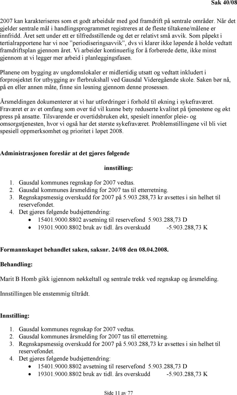 Som påpekt i tertialrapportene har vi noe periodiseringsavvik, dvs vi klarer ikke løpende å holde vedtatt framdriftsplan gjennom året.