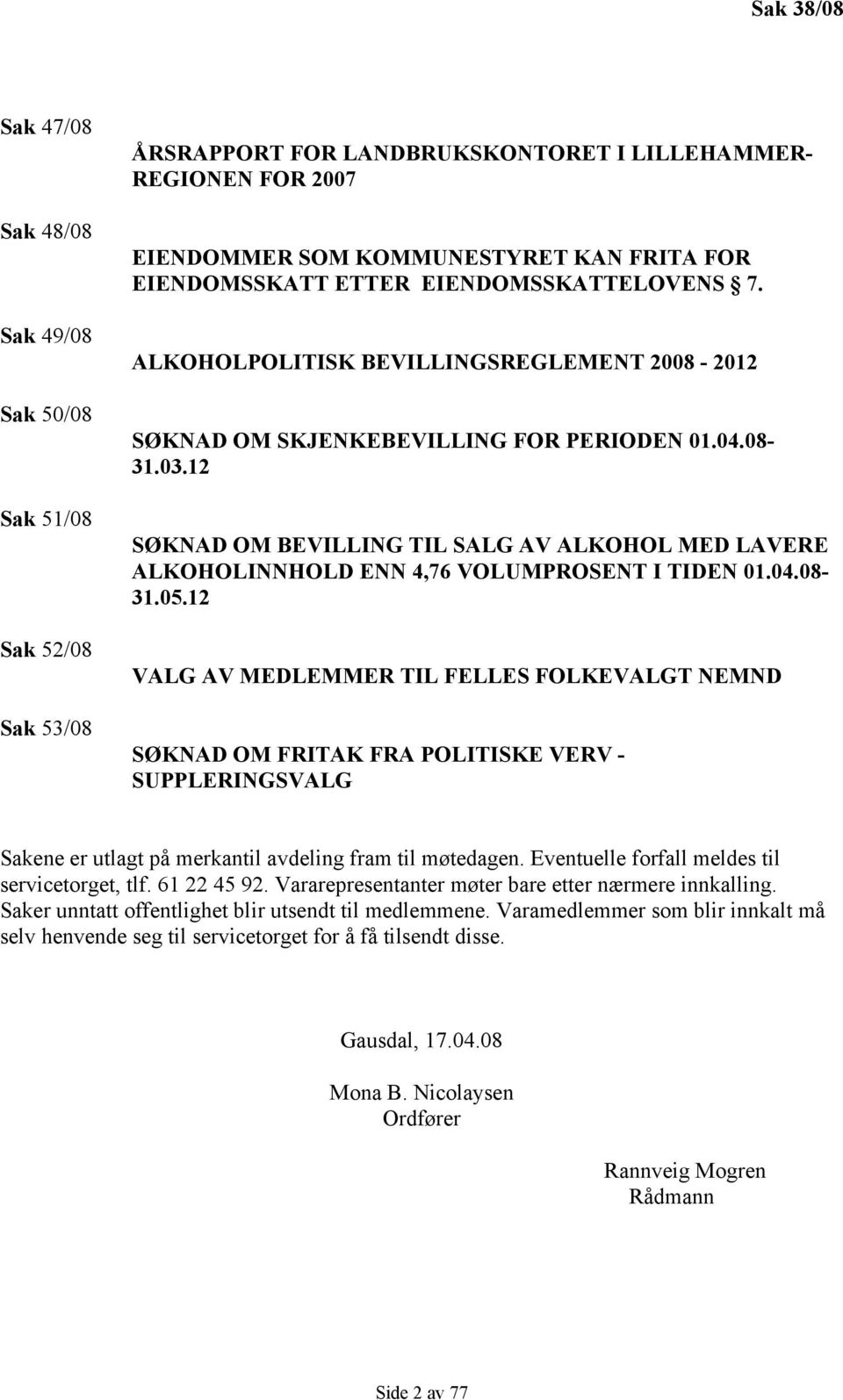 12 SØKNAD OM BEVILLING TIL SALG AV ALKOHOL MED LAVERE ALKOHOLINNHOLD ENN 4,76 VOLUMPROSENT I TIDEN 01.04.08-31.05.