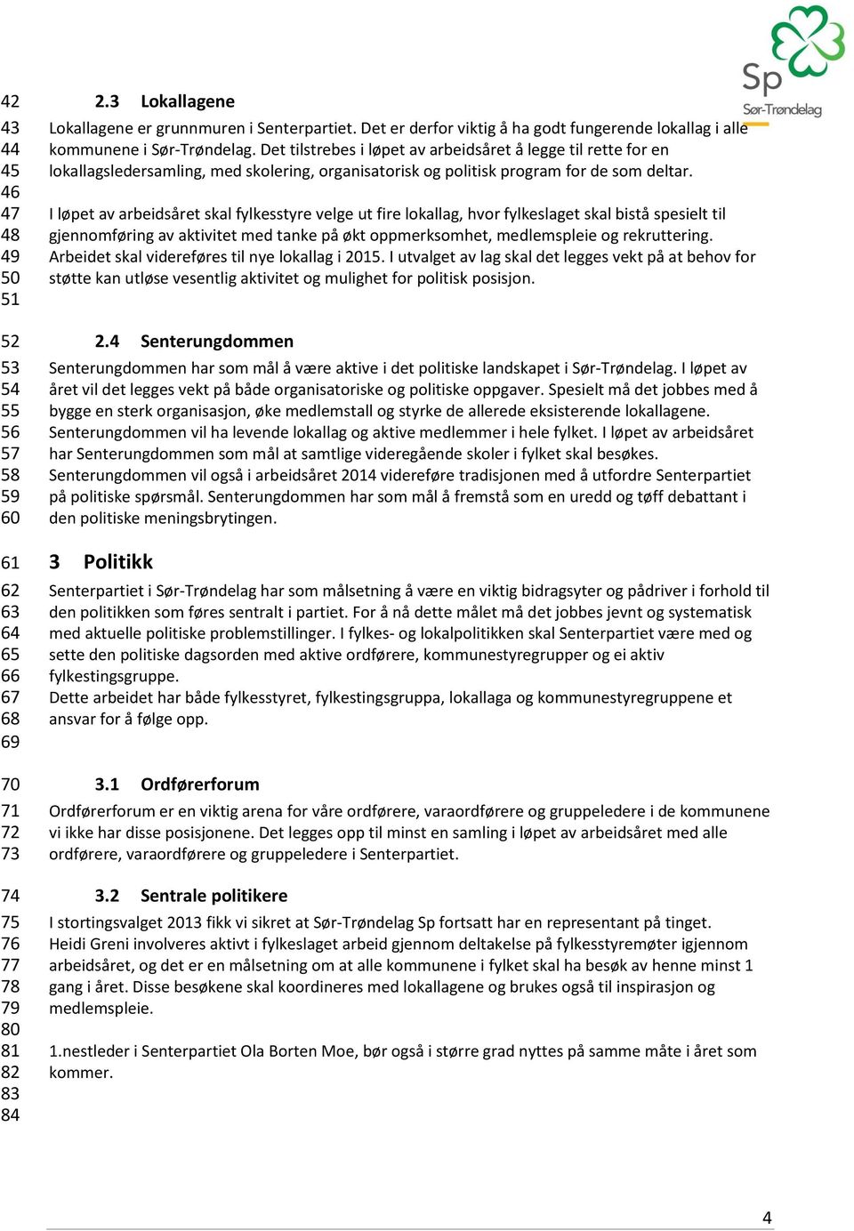 Det tilstrebes i løpet av arbeidsåret å legge til rette for en lokallagsledersamling, med skolering, organisatorisk og politisk program for de som deltar.