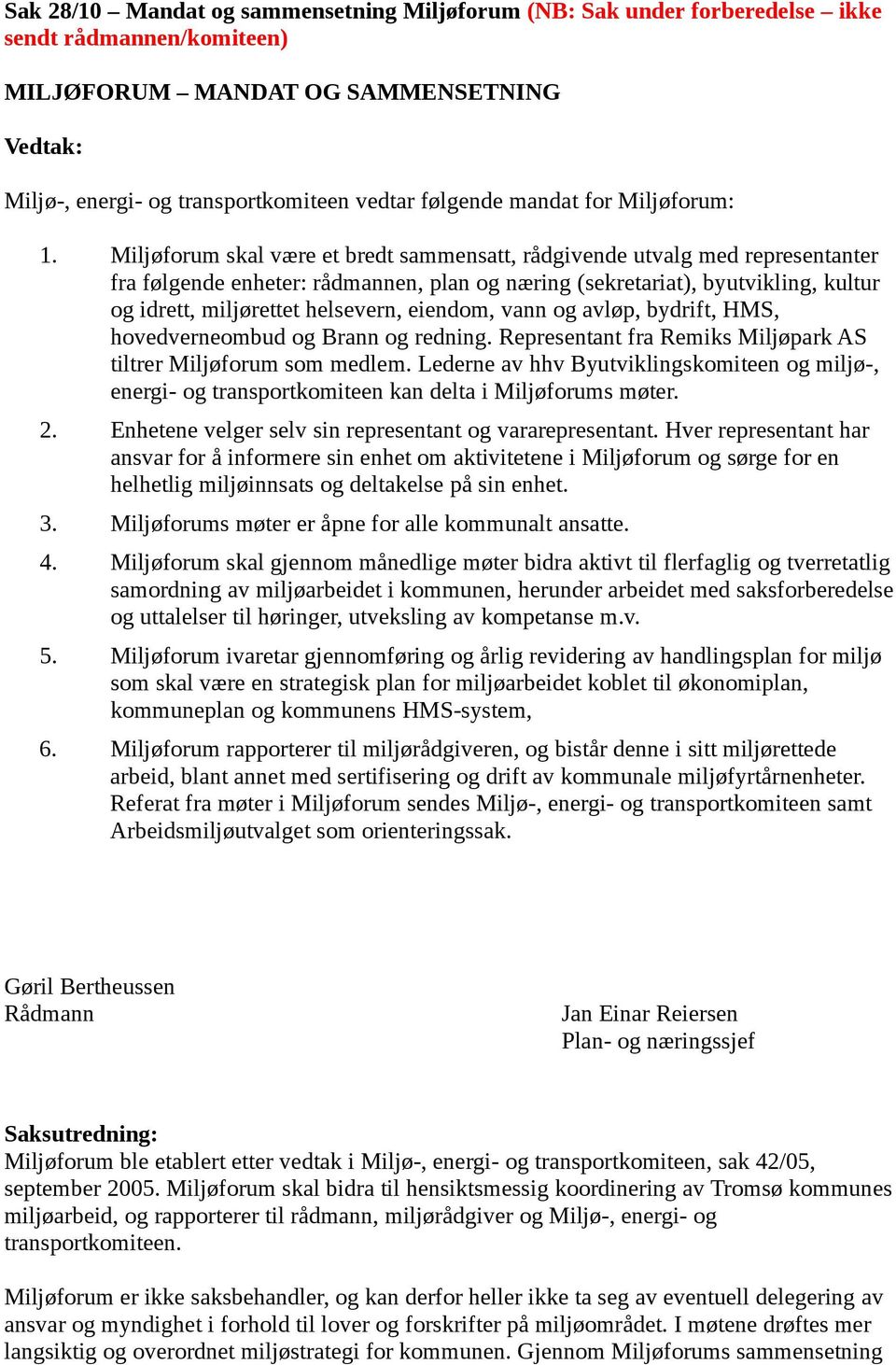 Miljøforum skal være et bredt sammensatt, rådgivende utvalg med representanter fra følgende enheter: rådmannen, plan og næring (sekretariat), byutvikling, kultur og idrett, miljørettet helsevern,