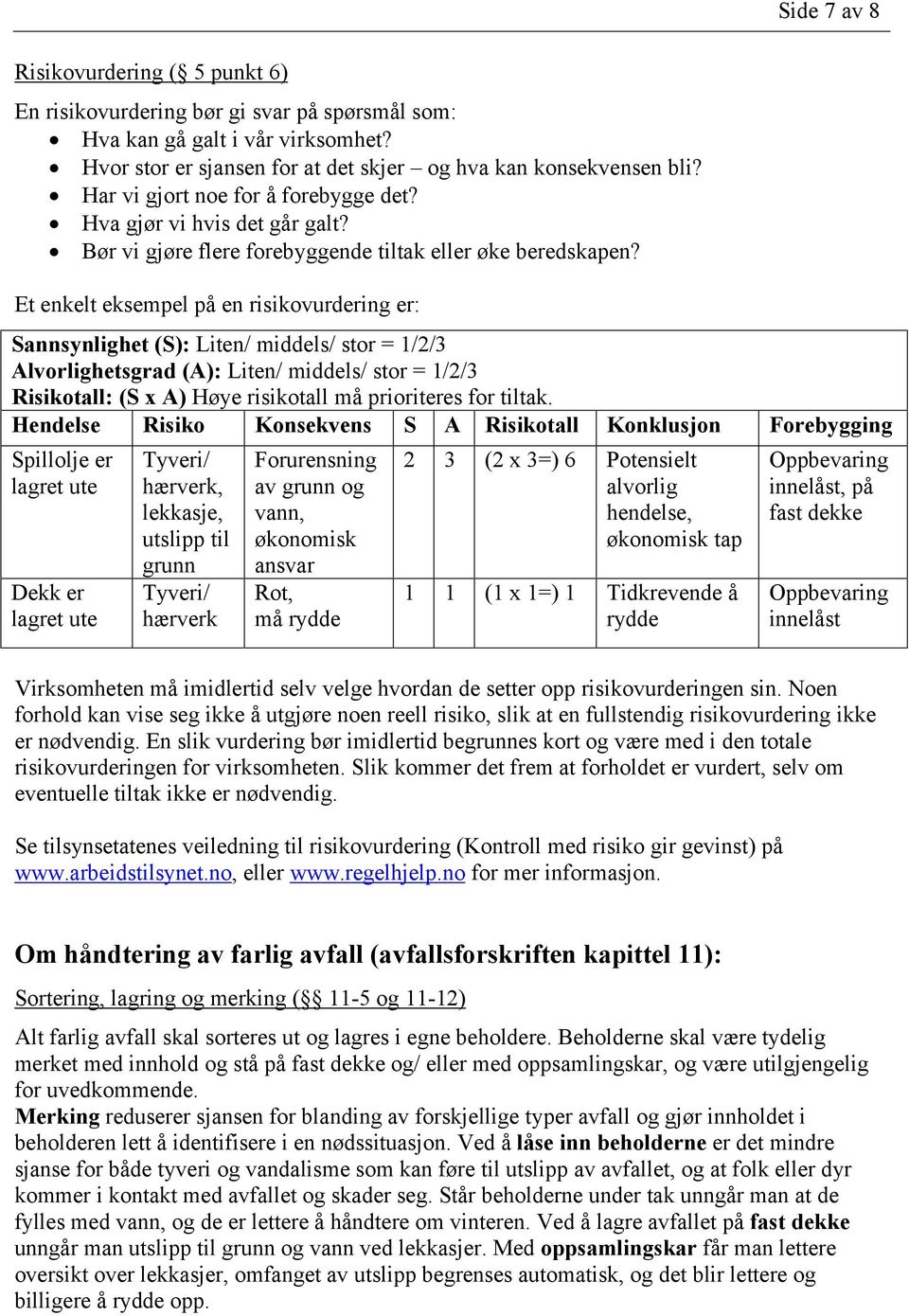 Et enkelt eksempel på en risikovurdering er: Sannsynlighet (S): Liten/ middels/ stor = 1/2/3 Alvorlighetsgrad (A): Liten/ middels/ stor = 1/2/3 Risikotall: (S x A) Høye risikotall må prioriteres for