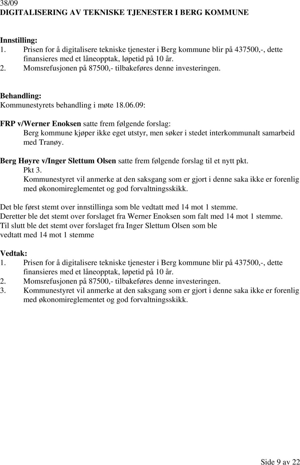 09: FRP v/werner Enoksen satte frem følgende forslag: Berg kommune kjøper ikke eget utstyr, men søker i stedet interkommunalt samarbeid med Tranøy.