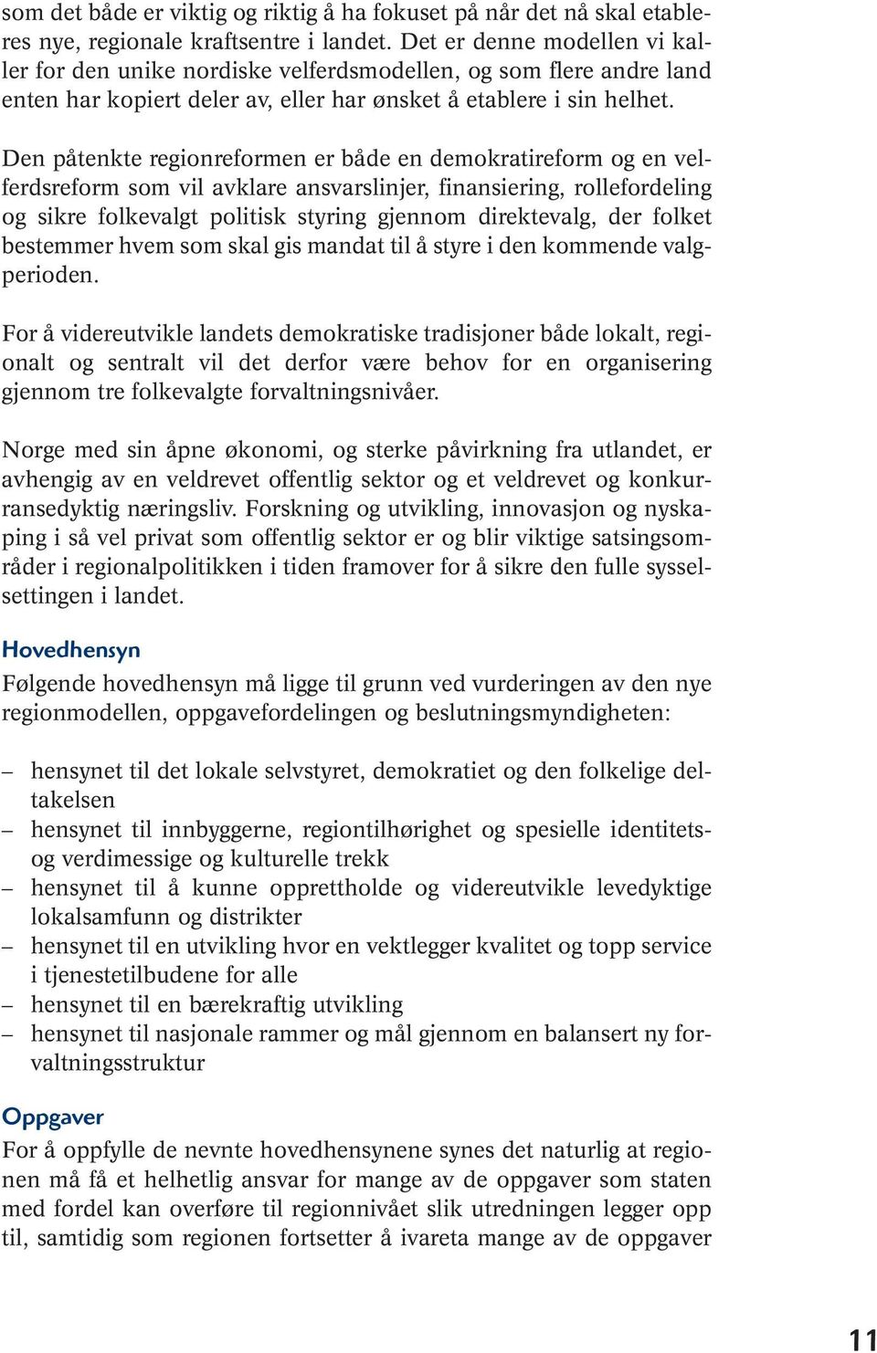 Den påtenkte regionreformen er både en demokratireform og en velferdsreform som vil avklare ansvarslinjer, finansiering, rollefordeling og sikre folkevalgt politisk styring gjennom direktevalg, der