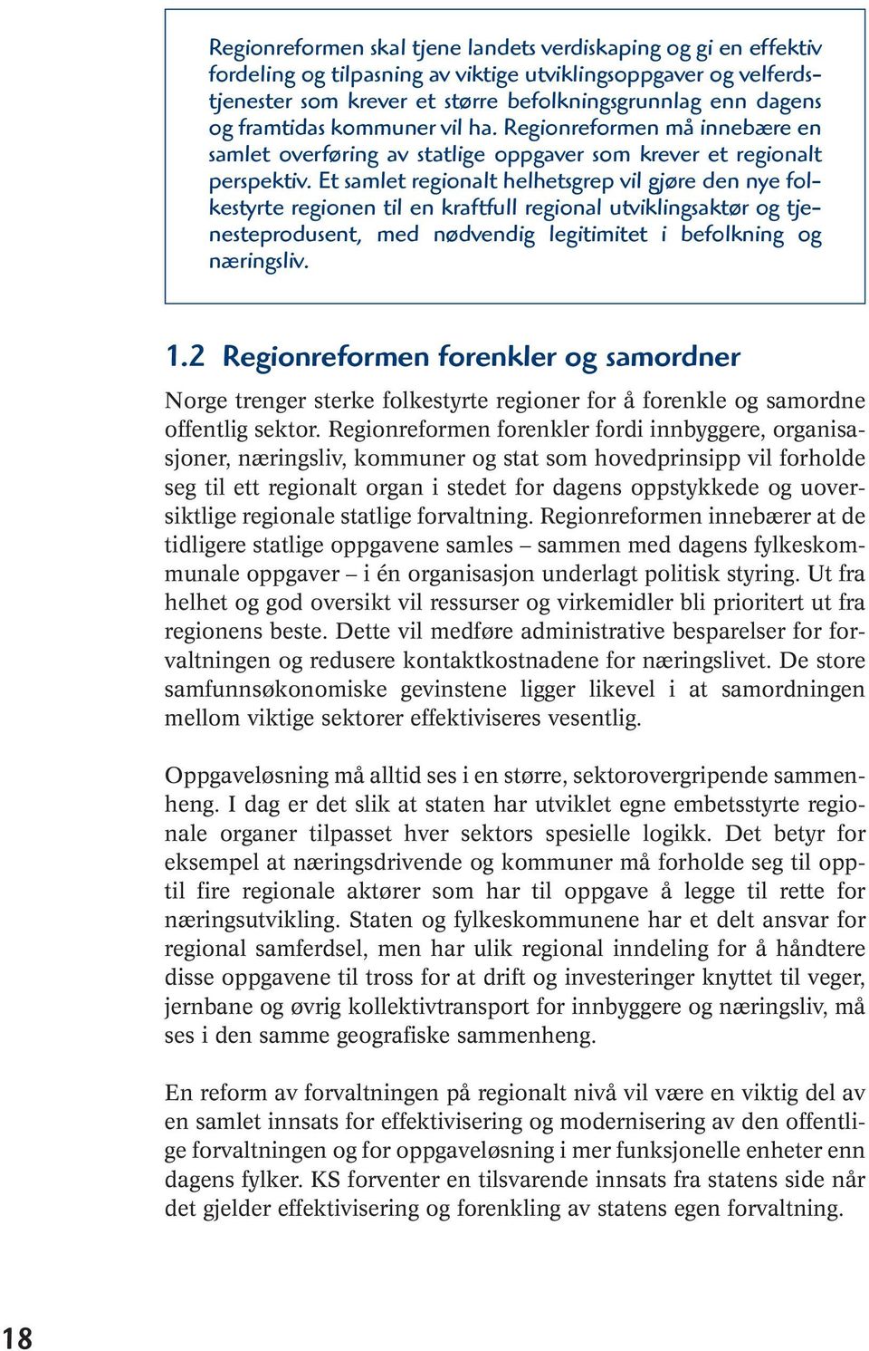 Et samlet regionalt helhetsgrep vil gjøre den nye folkestyrte regionen til en kraftfull regional utviklingsaktør og tjenesteprodusent, med nødvendig legitimitet i befolkning og næringsliv. 1.