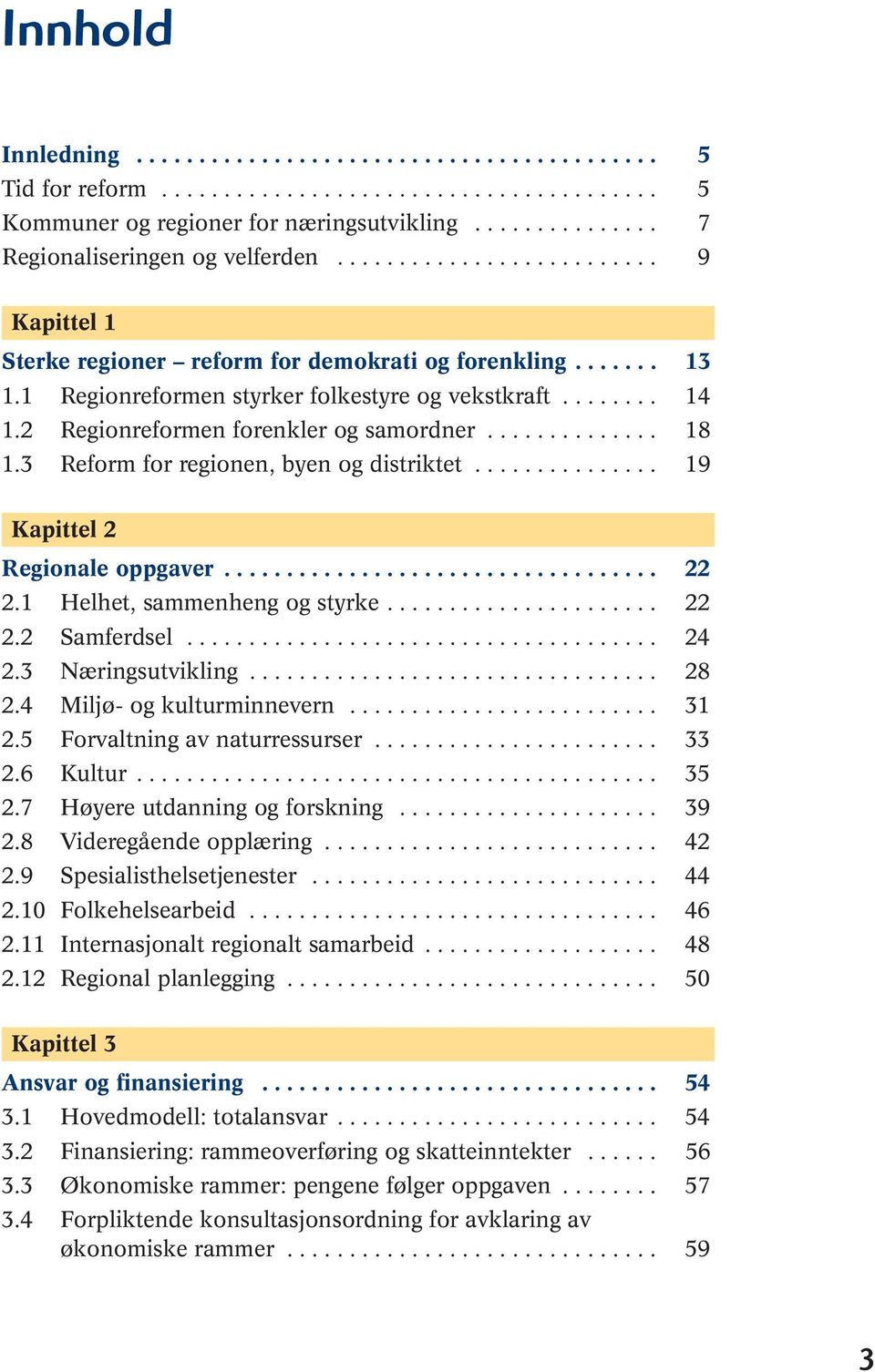 2 Regionreformen forenkler og samordner.............. 18 1.3 Reform for regionen, byen og distriktet............... 19 Kapittel 2 Regionale oppgaver................................... 22 2.