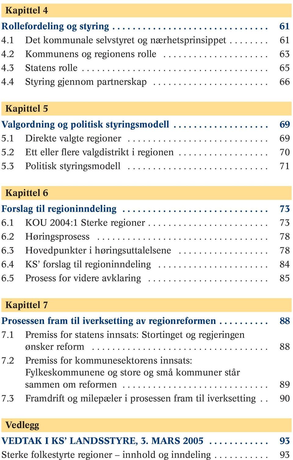 1 Direkte valgte regioner............................ 69 5.2 Ett eller flere valgdistrikt i regionen.................. 70 5.3 Politisk styringsmodell............................ 71 Kapittel 6 Forslag til regioninndeling.