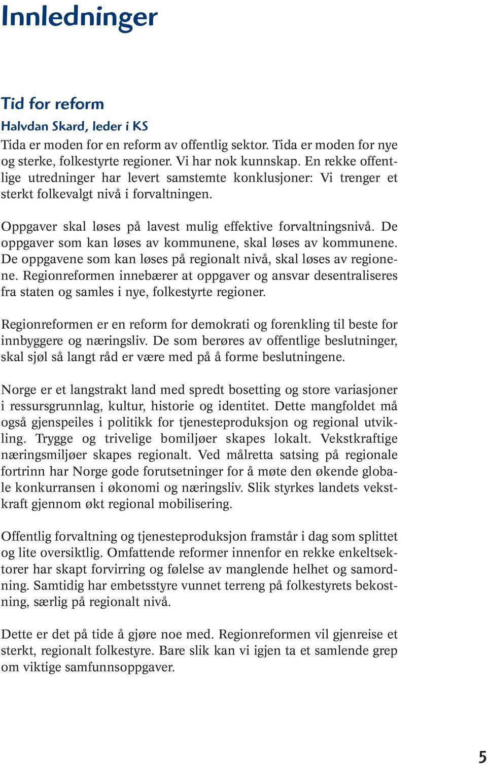 De oppgaver som kan løses av kommunene, skal løses av kommunene. De oppgavene som kan løses på regionalt nivå, skal løses av regionene.