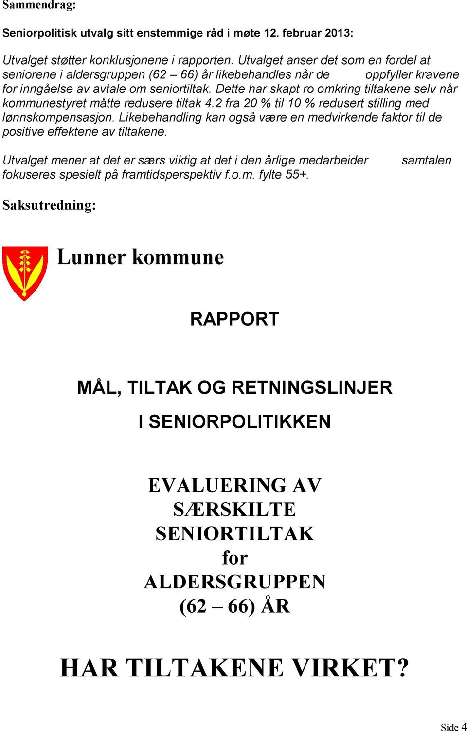 Dette har skapt ro omkring tiltakene selv når kommunestyret måtte redusere tiltak 4.2 fra 20 % til 10 % redusert stilling med lønnskompensasjon.