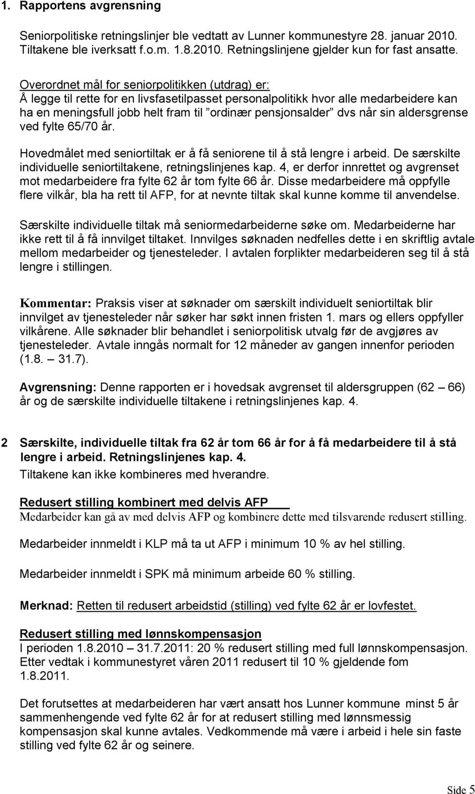 når sin aldersgrense ved fylte 65/70 år. Hovedmålet med seniortiltak er å få seniorene til å stå lengre i arbeid. De særskilte individuelle seniortiltakene, retningslinjenes kap.