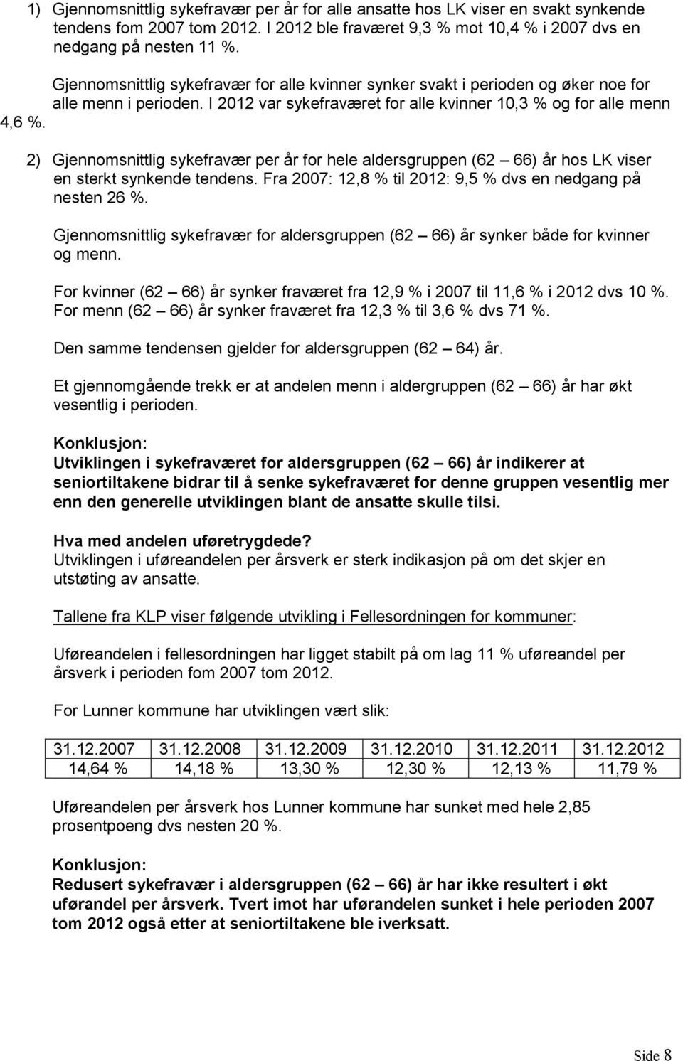 2) Gjennomsnittlig sykefravær per år for hele aldersgruppen (62 66) år hos L viser en sterkt synkende tendens. Fra 2007: 12,8 % til 2012: 9,5 % dvs en nedgang på nesten 26 %.