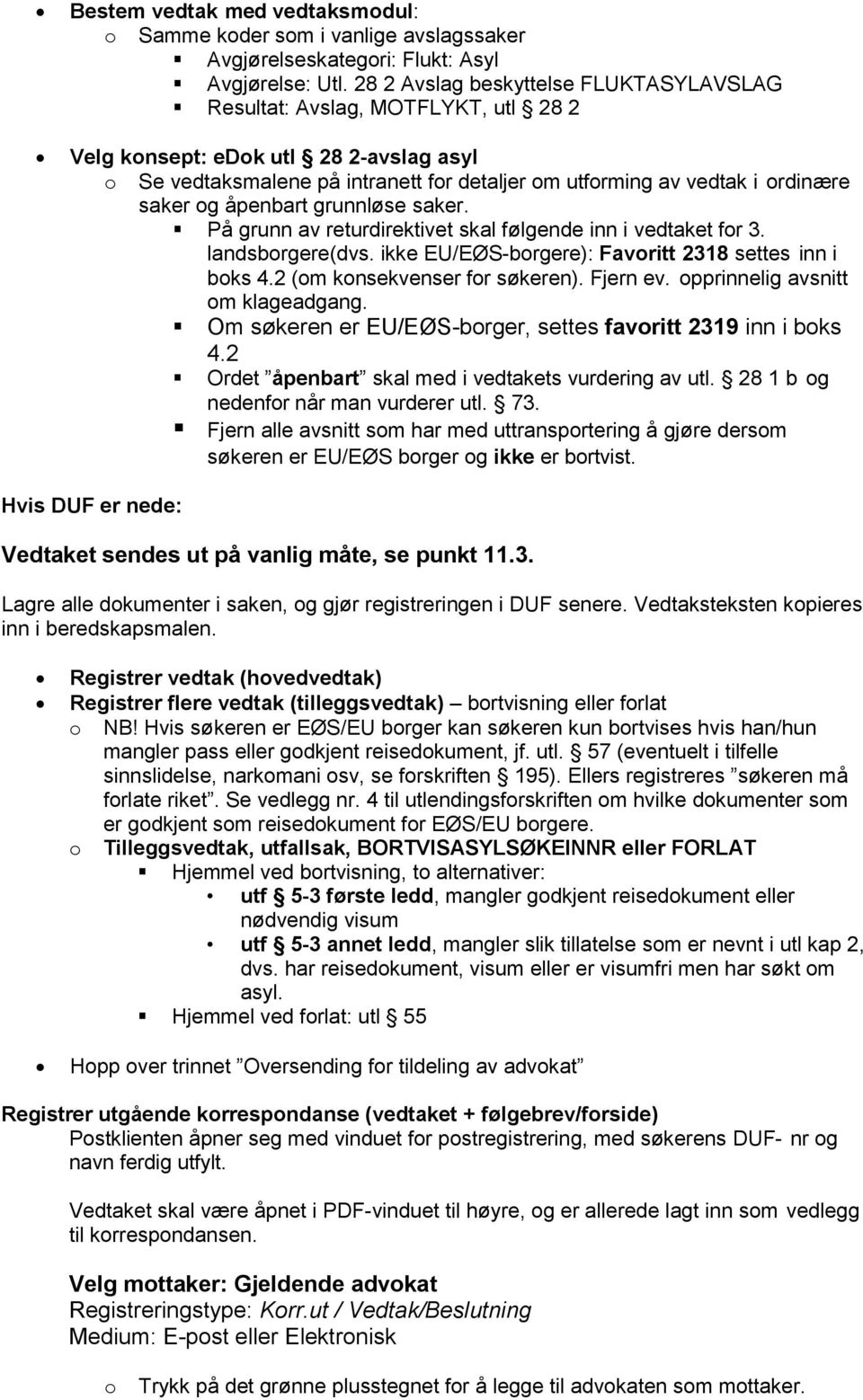 saker og åpenbart grunnløse saker. På grunn av returdirektivet skal følgende inn i vedtaket for 3. landsborgere(dvs. ikke EU/EØS-borgere): Favoritt 2318 settes inn i boks 4.