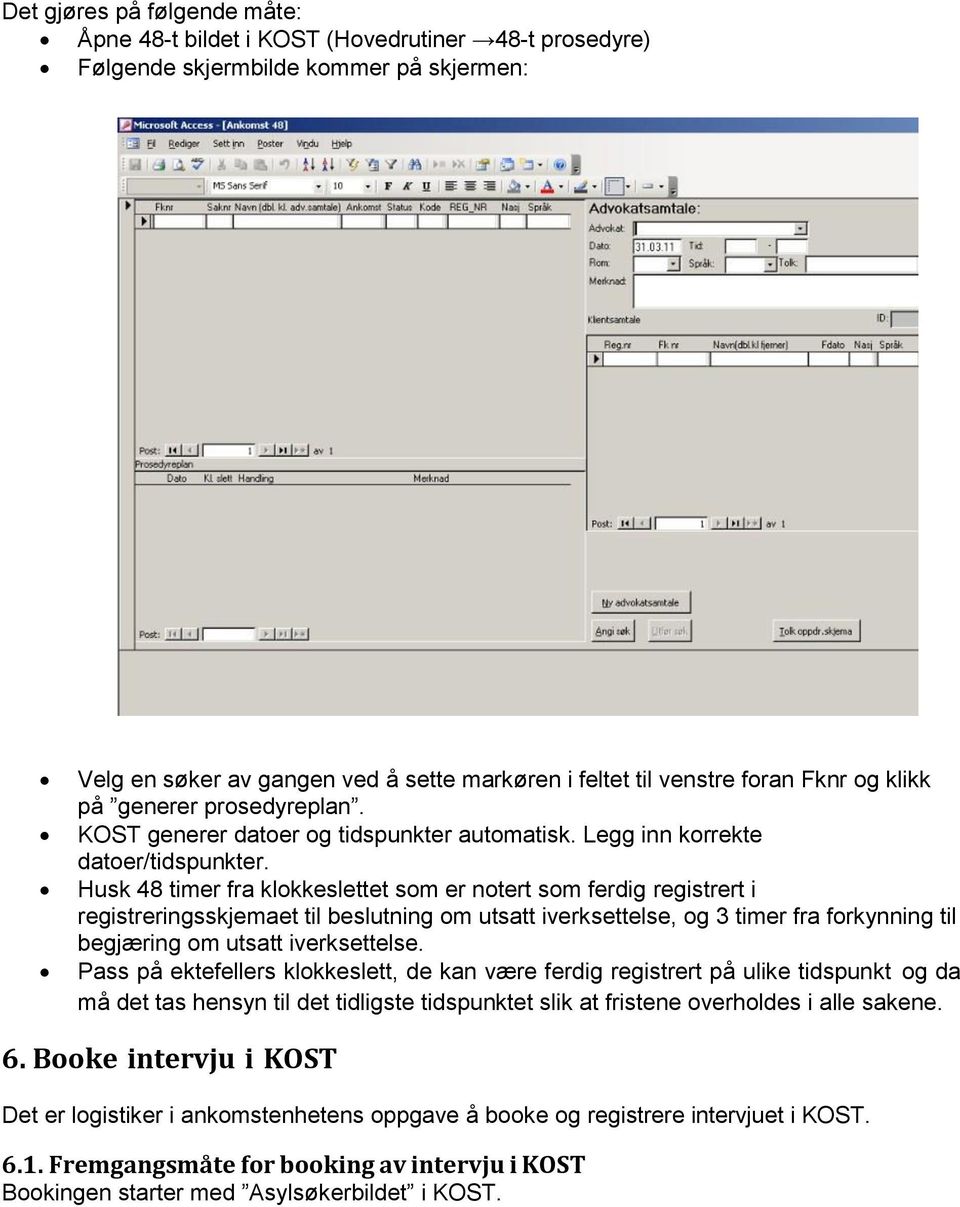 Husk 48 timer fra klokkeslettet som er notert som ferdig registrert i registreringsskjemaet til beslutning om utsatt iverksettelse, og 3 timer fra forkynning til begjæring om utsatt iverksettelse.