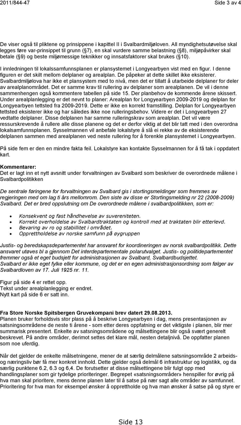 brukes ( 10). I innledningen til lokalssamfunnsplanen er plansystemet i Longyearbyen vist med en figur. I denne figuren er det skilt mellom delplaner og arealplan.