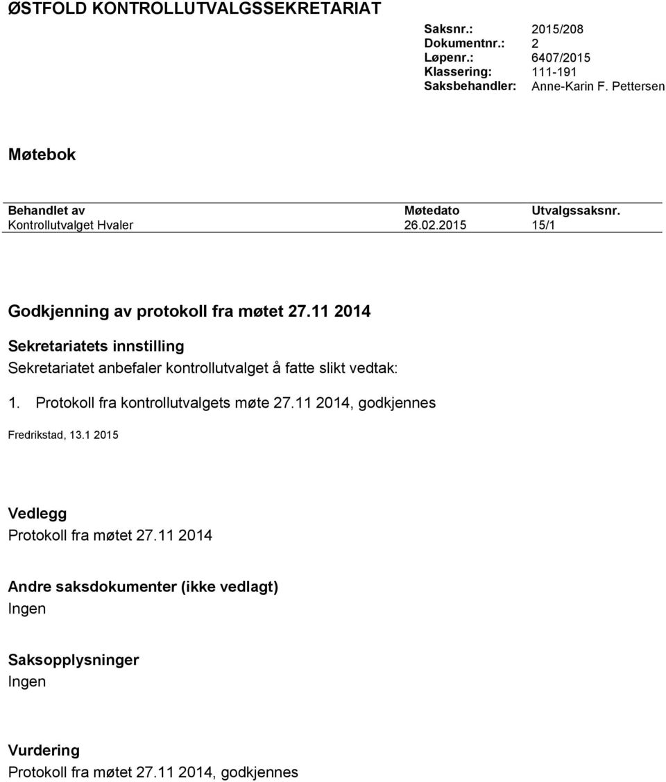 11 2014 Sekretariatets innstilling Sekretariatet anbefaler kontrollutvalget å fatte slikt vedtak: 1. Protokoll fra kontrollutvalgets møte 27.