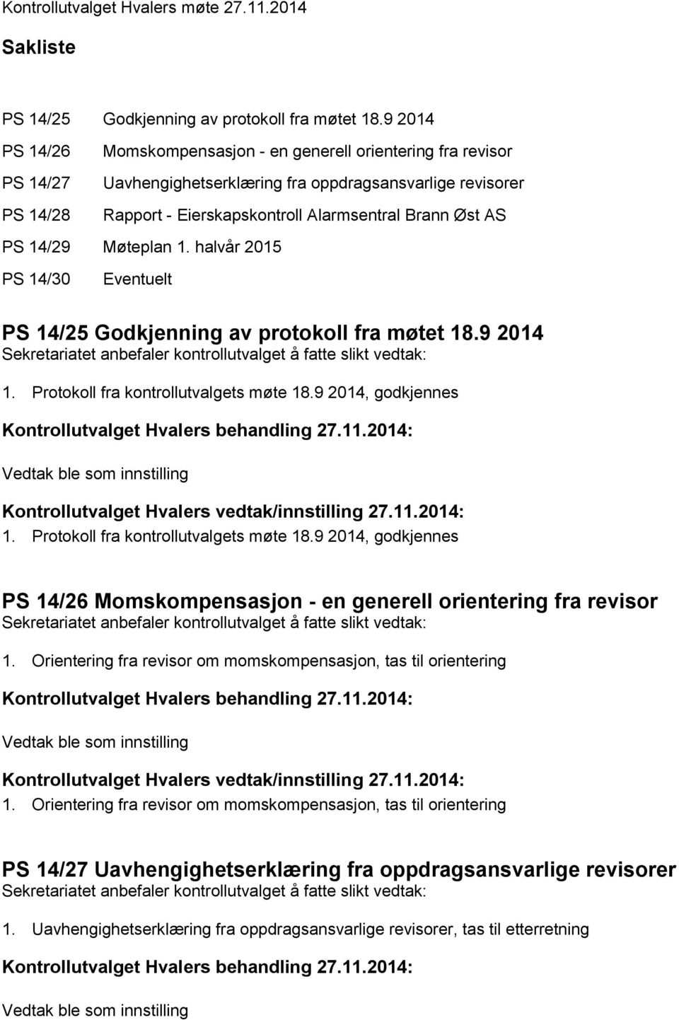 PS 14/29 Møteplan 1. halvår 2015 PS 14/30 Eventuelt PS 14/25 Godkjenning av protokoll fra møtet 18.9 2014 Sekretariatet anbefaler kontrollutvalget å fatte slikt vedtak: 1.