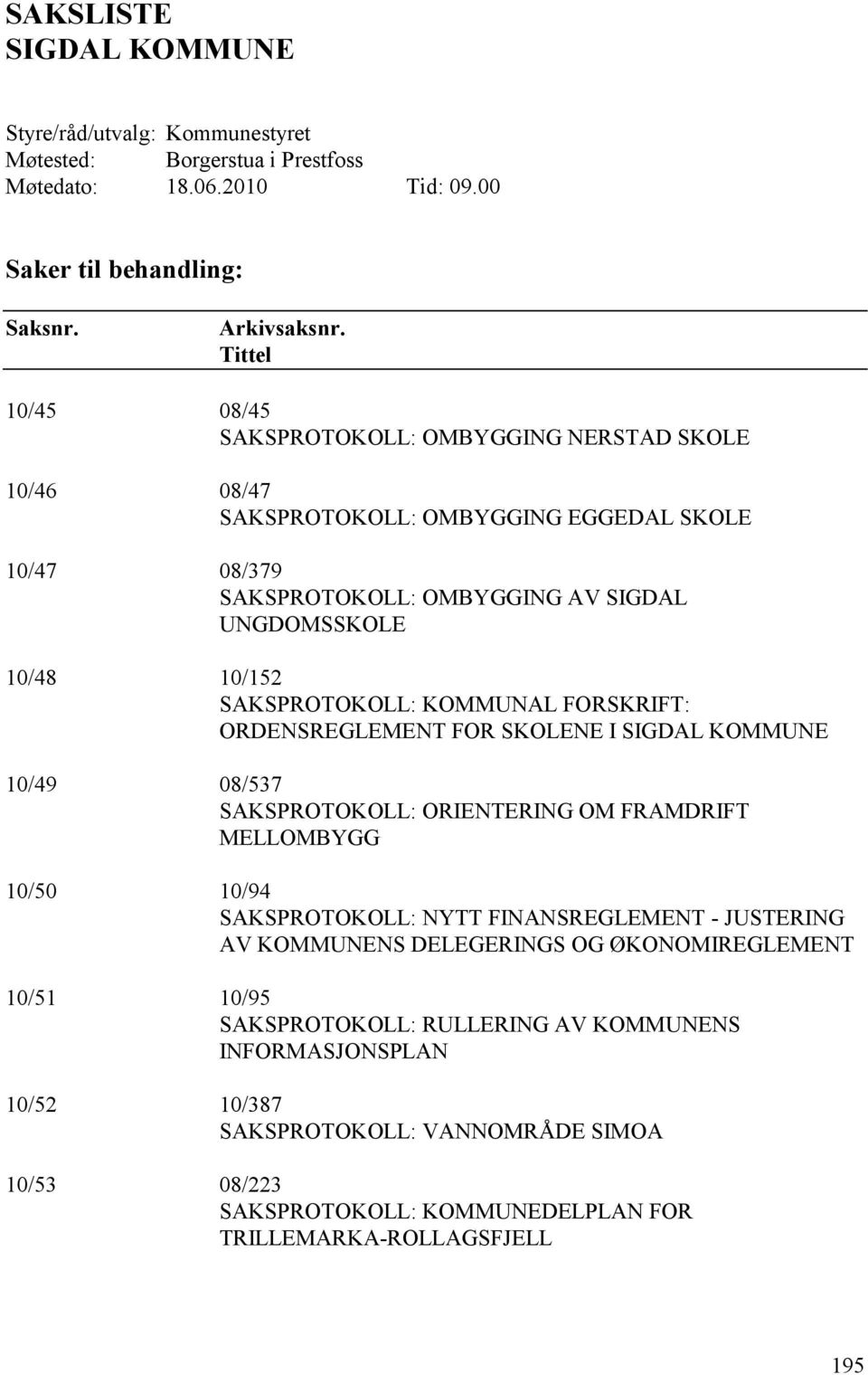 SAKSPROTOKOLL: KOMMUNAL FORSKRIFT: ORDENSREGLEMENT FOR SKOLENE I SIGDAL KOMMUNE 10/49 08/537 SAKSPROTOKOLL: ORIENTERING OM FRAMDRIFT MELLOMBYGG 10/50 10/94 SAKSPROTOKOLL: NYTT FINANSREGLEMENT -