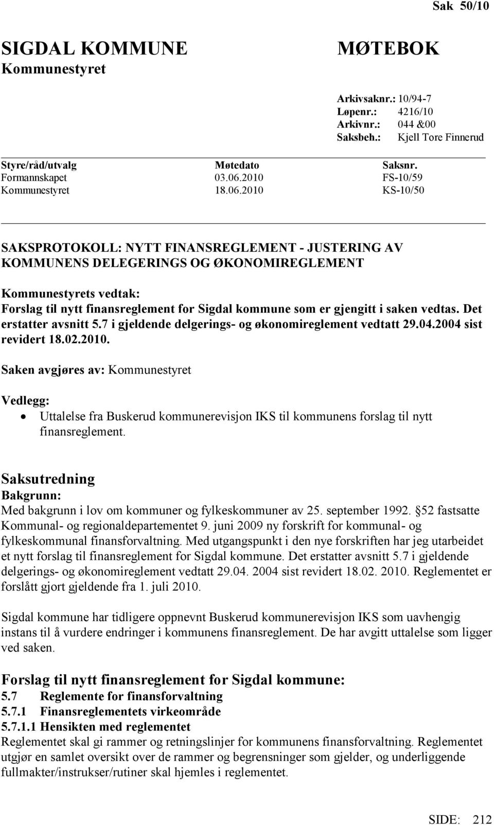 2010 KS-10/50 SAKSPROTOKOLL: NYTT FINANSREGLEMENT - JUSTERING AV KOMMUNENS DELEGERINGS OG ØKONOMIREGLEMENT Kommunestyrets vedtak: Forslag til nytt finansreglement for Sigdal kommune som er gjengitt i