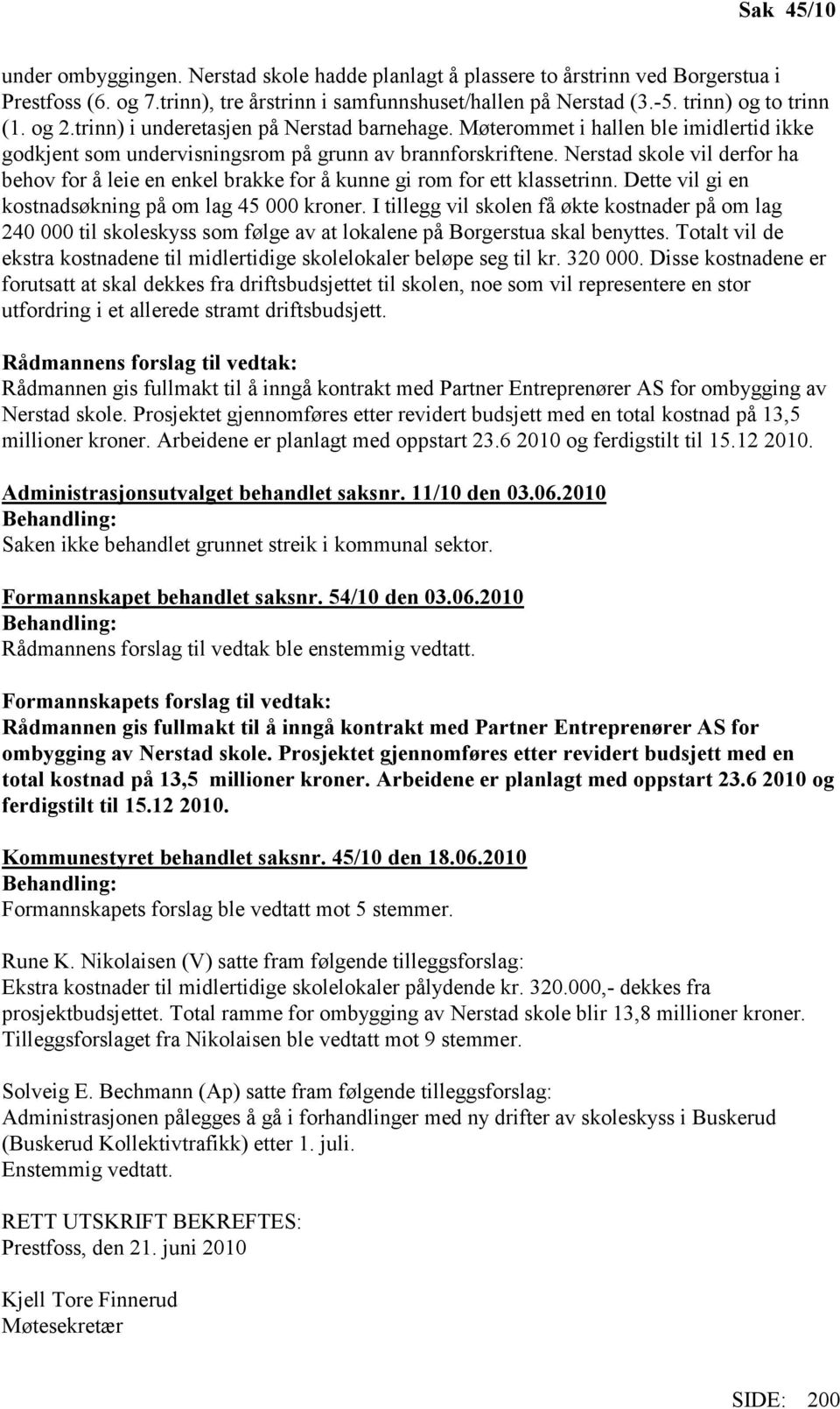 Nerstad skole vil derfor ha behov for å leie en enkel brakke for å kunne gi rom for ett klassetrinn. Dette vil gi en kostnadsøkning på om lag 45 000 kroner.