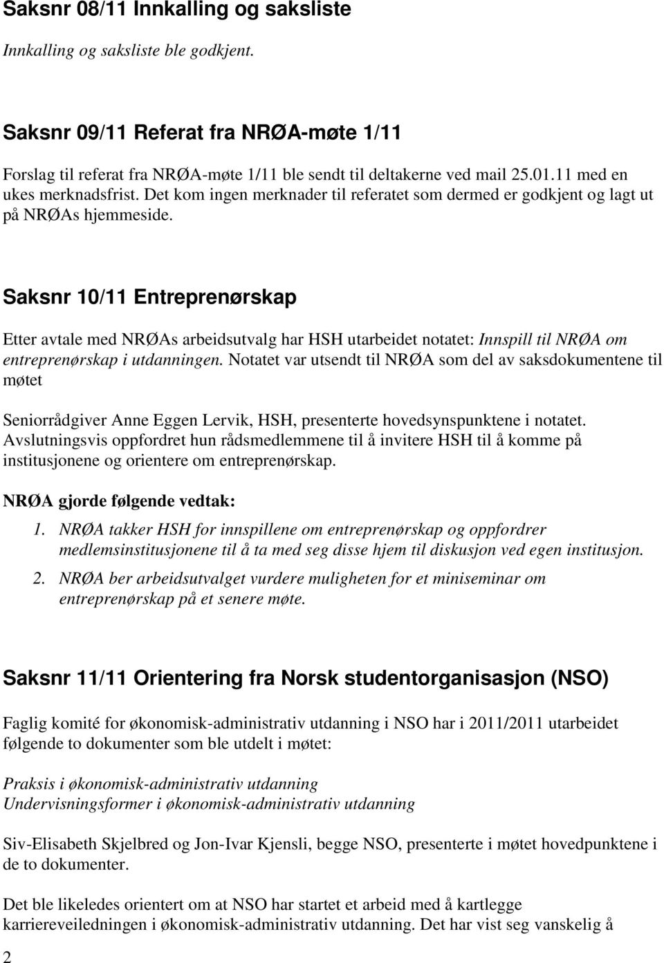 Saksnr 10/11 Entreprenørskap Etter avtale med NRØAs arbeidsutvalg har HSH utarbeidet notatet: Innspill til NRØA om entreprenørskap i utdanningen.