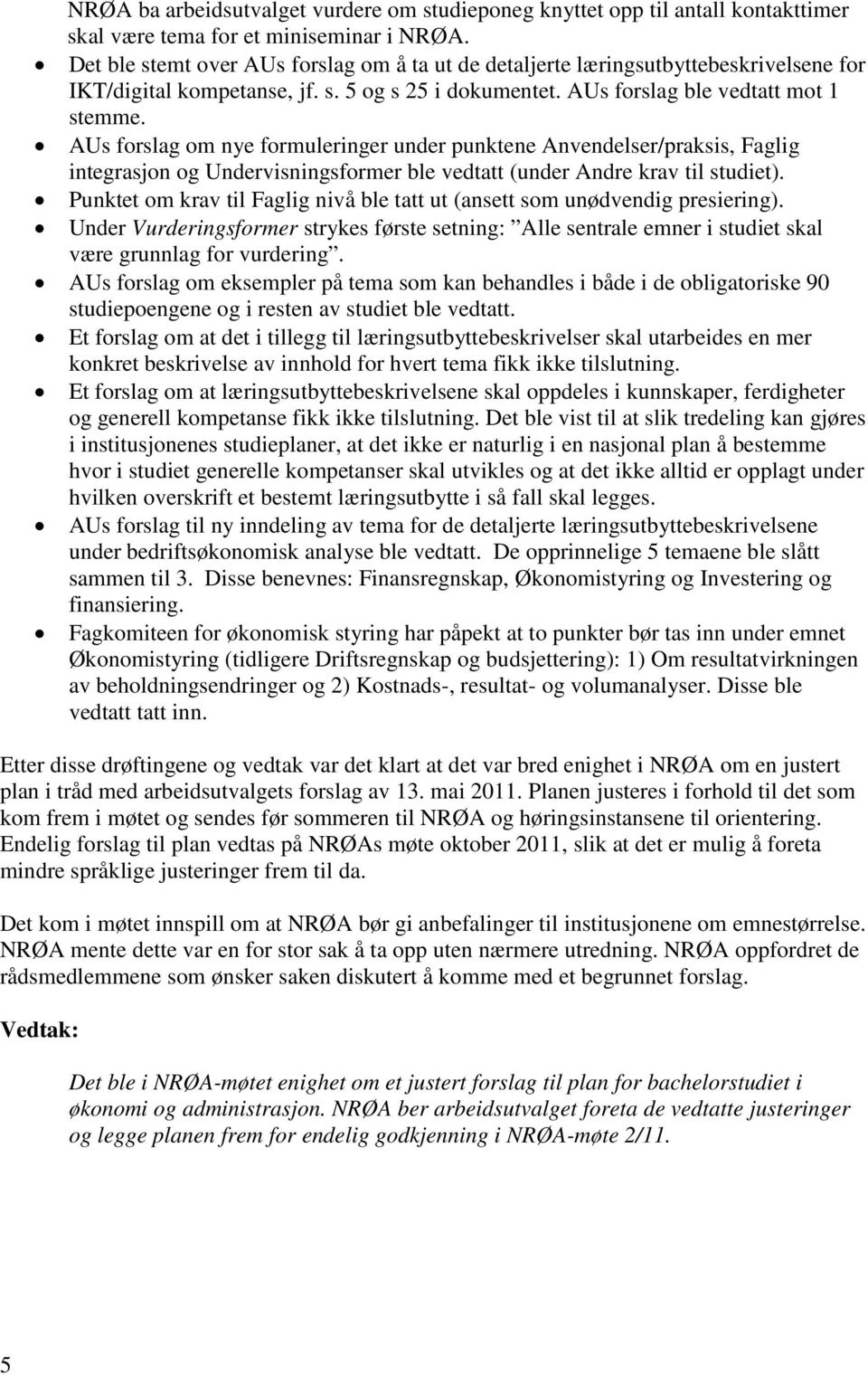 AUs forslag om nye formuleringer under punktene Anvendelser/praksis, Faglig integrasjon og Undervisningsformer ble vedtatt (under Andre krav til studiet).