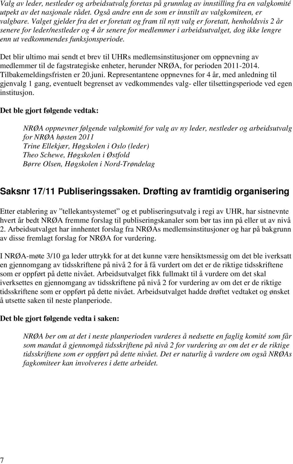 funksjonsperiode. Det blir ultimo mai sendt et brev til UHRs medlemsinstitusjoner om oppnevning av medlemmer til de fagstrategiske enheter, herunder NRØA, for perioden 2011-2014.