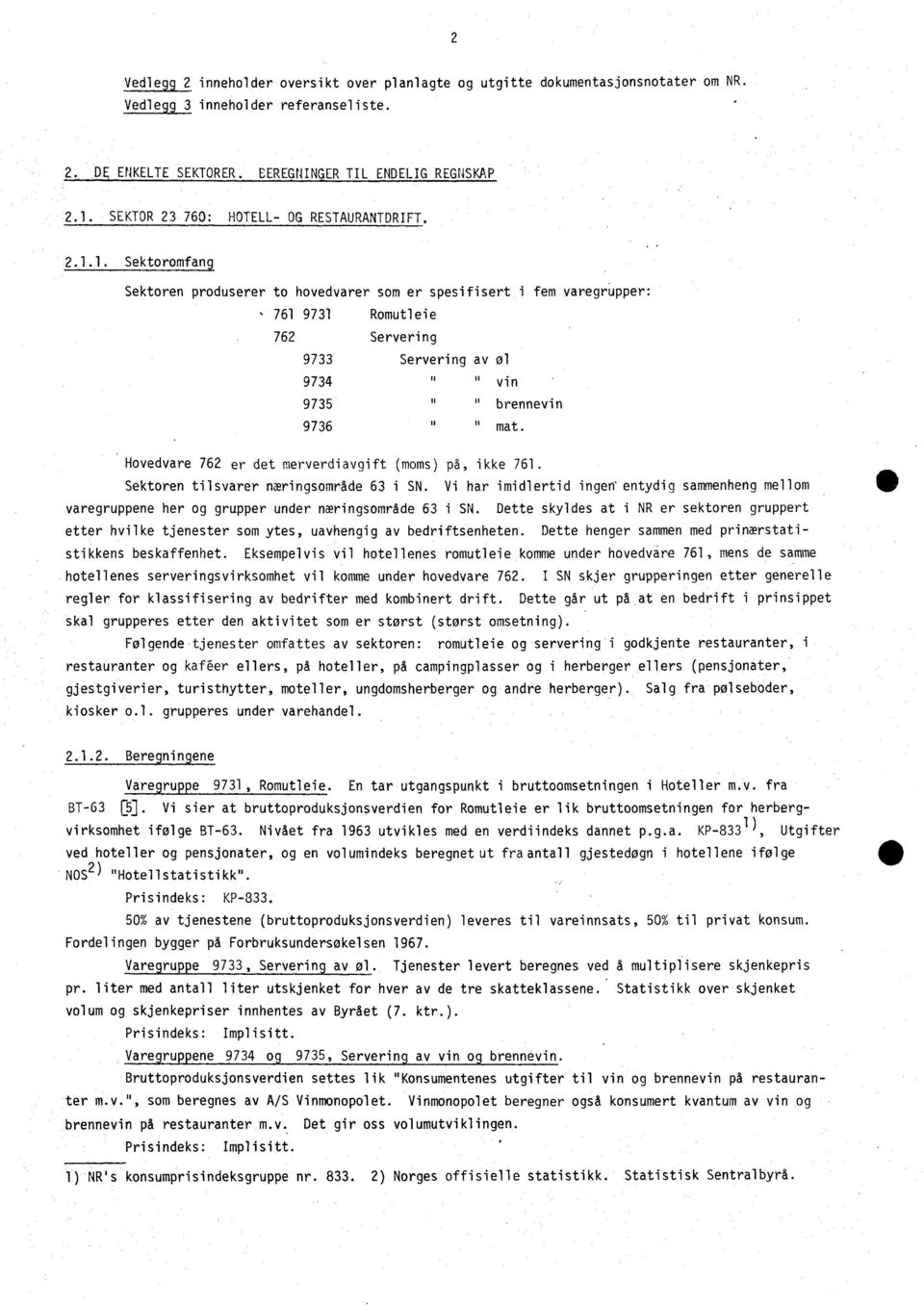 Sektoromfan9 Sektoren produserer to hovedvarer som er spesifisert i fem varegrupper: 761 9731 Romutleie 762 Servering 9733 Servering av øl 9734II vin 9735ubrennevin 9736 Is II mat.