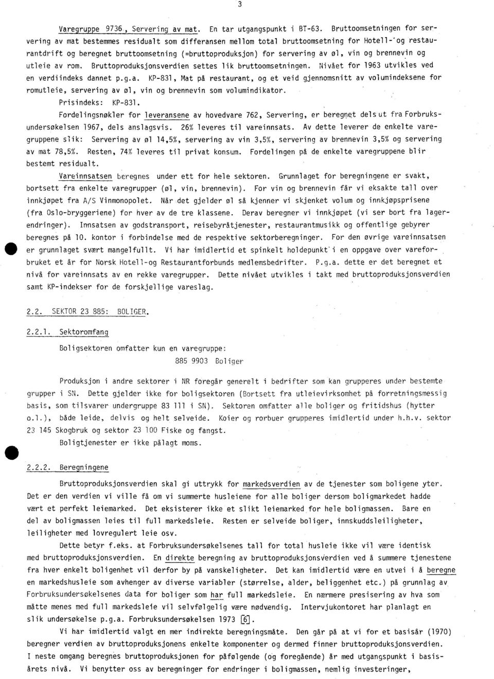 øl, vin og brennevin og utleie av rom. Bruttoproduksjonsverdien settes lik bruttoomsetningen. Nivået for 1963 utvikles ved en verdiindeks dannet p.g.a. KP-831, Mat på restaurant, og et veid gjennomsnitt av volumindeksene for romutleie, servering av øl, vin og brennevin som volumindikator.