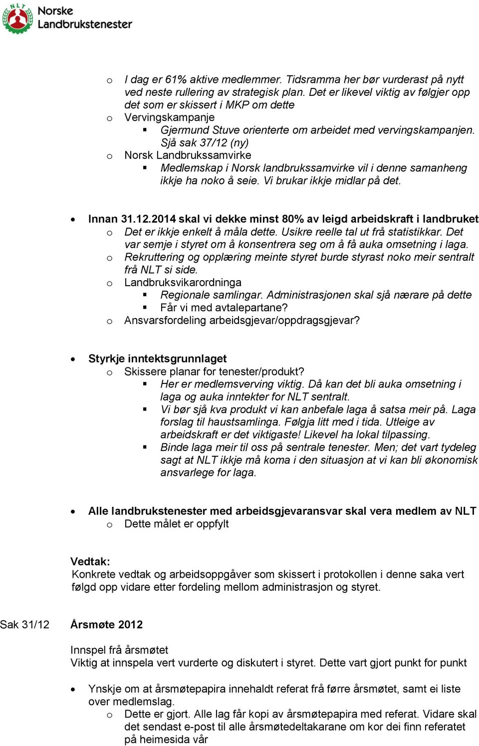 Sjå sak 37/12 (ny) Norsk Landbrukssamvirke Medlemskap i Norsk landbrukssamvirke vil i denne samanheng ikkje ha noko å seie. Vi brukar ikkje midlar på det. Innan 31.12.2014 skal vi dekke minst 80% av leigd arbeidskraft i landbruket o Det er ikkje enkelt å måla dette.