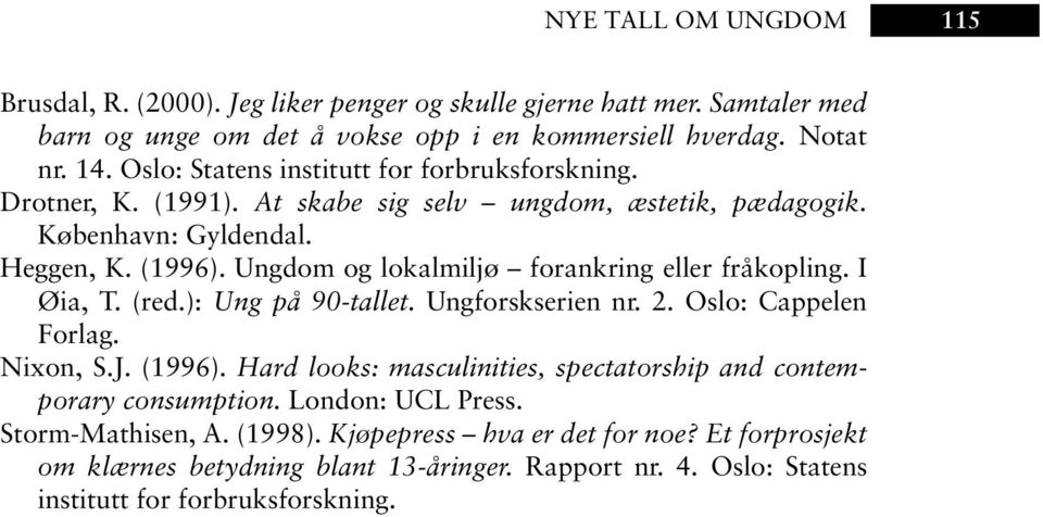Ungdom og lokalmiljø forankring eller fråkopling. I Øia, T. (red.): Ung på 90-tallet. Ungforskserien nr. 2. Oslo: Cappelen Forlag. Nixon, S.J. (1996).