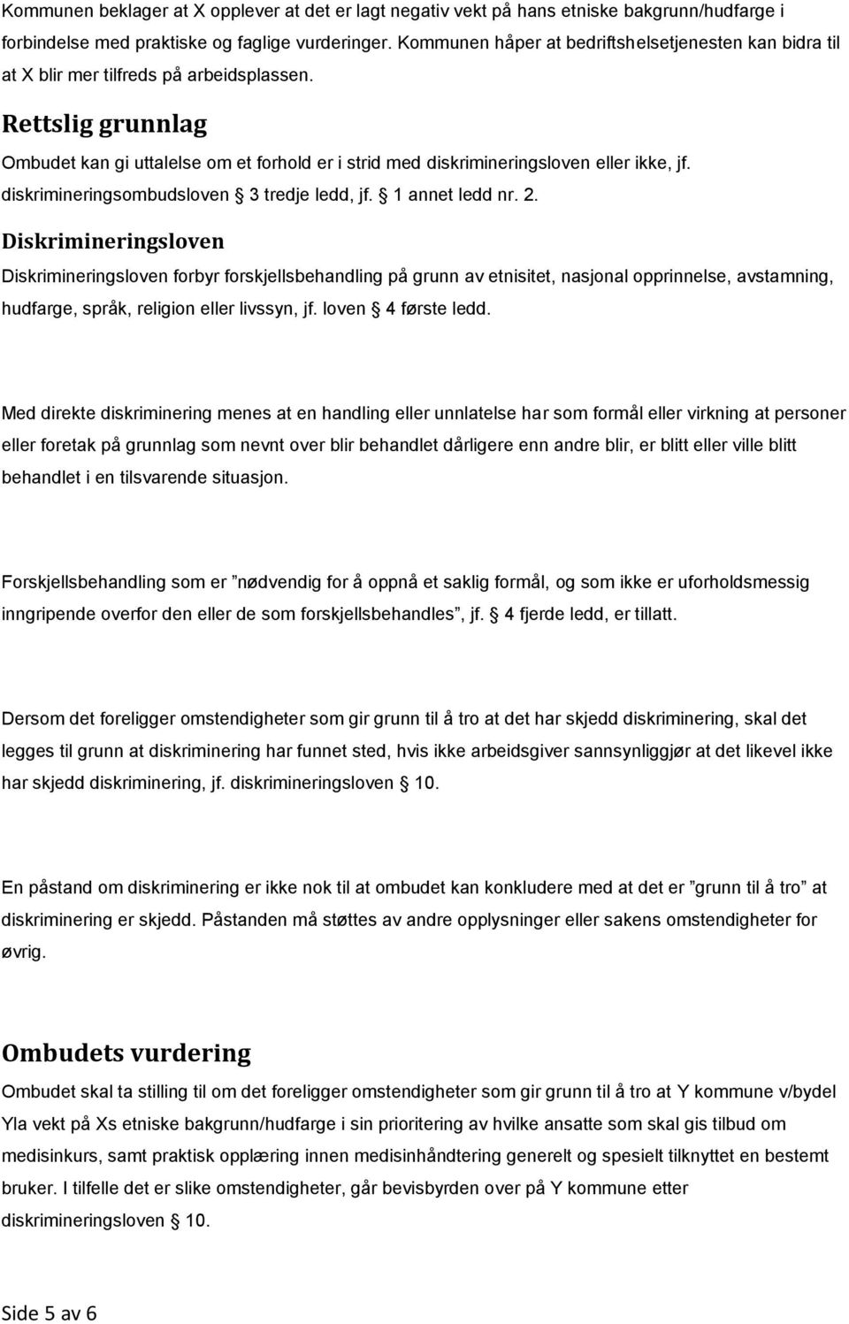 Rettslig grunnlag Ombudet kan gi uttalelse om et forhold er i strid med diskrimineringsloven eller ikke, jf. diskrimineringsombudsloven 3 tredje ledd, jf. 1 annet ledd nr. 2.