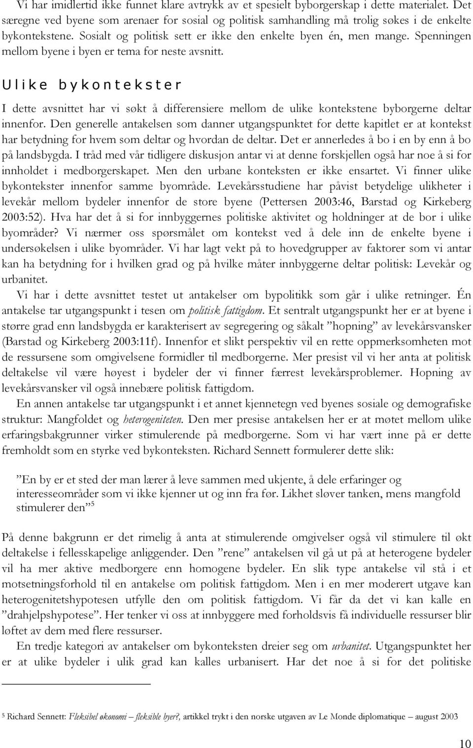 Spenningen mellom byene i byen er tema for neste avsnitt. Ulike bykontekster I dette avsnittet har vi søkt å differensiere mellom de ulike kontekstene byborgerne deltar innenfor.