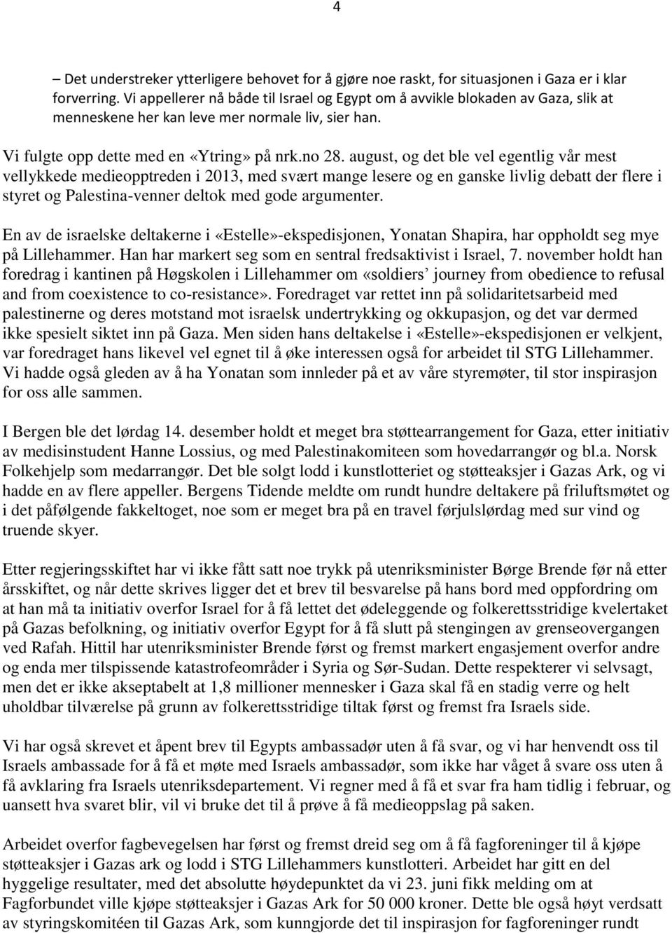 august, og det ble vel egentlig vår mest vellykkede medieopptreden i 2013, med svært mange lesere og en ganske livlig debatt der flere i styret og Palestina-venner deltok med gode argumenter.