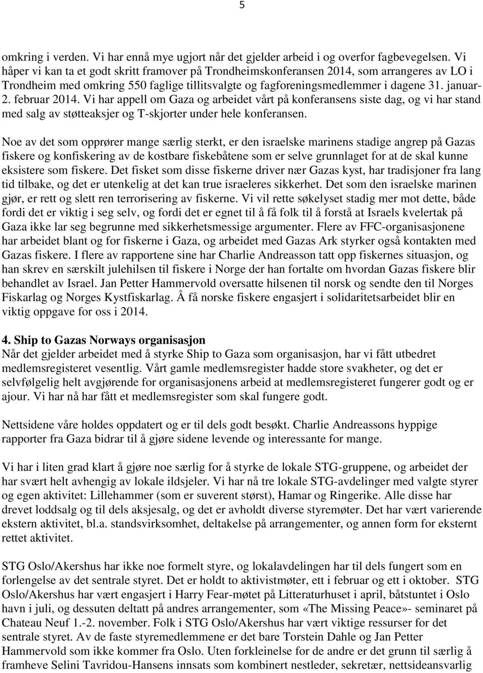 februar 2014. Vi har appell om Gaza og arbeidet vårt på konferansens siste dag, og vi har stand med salg av støtteaksjer og T-skjorter under hele konferansen.