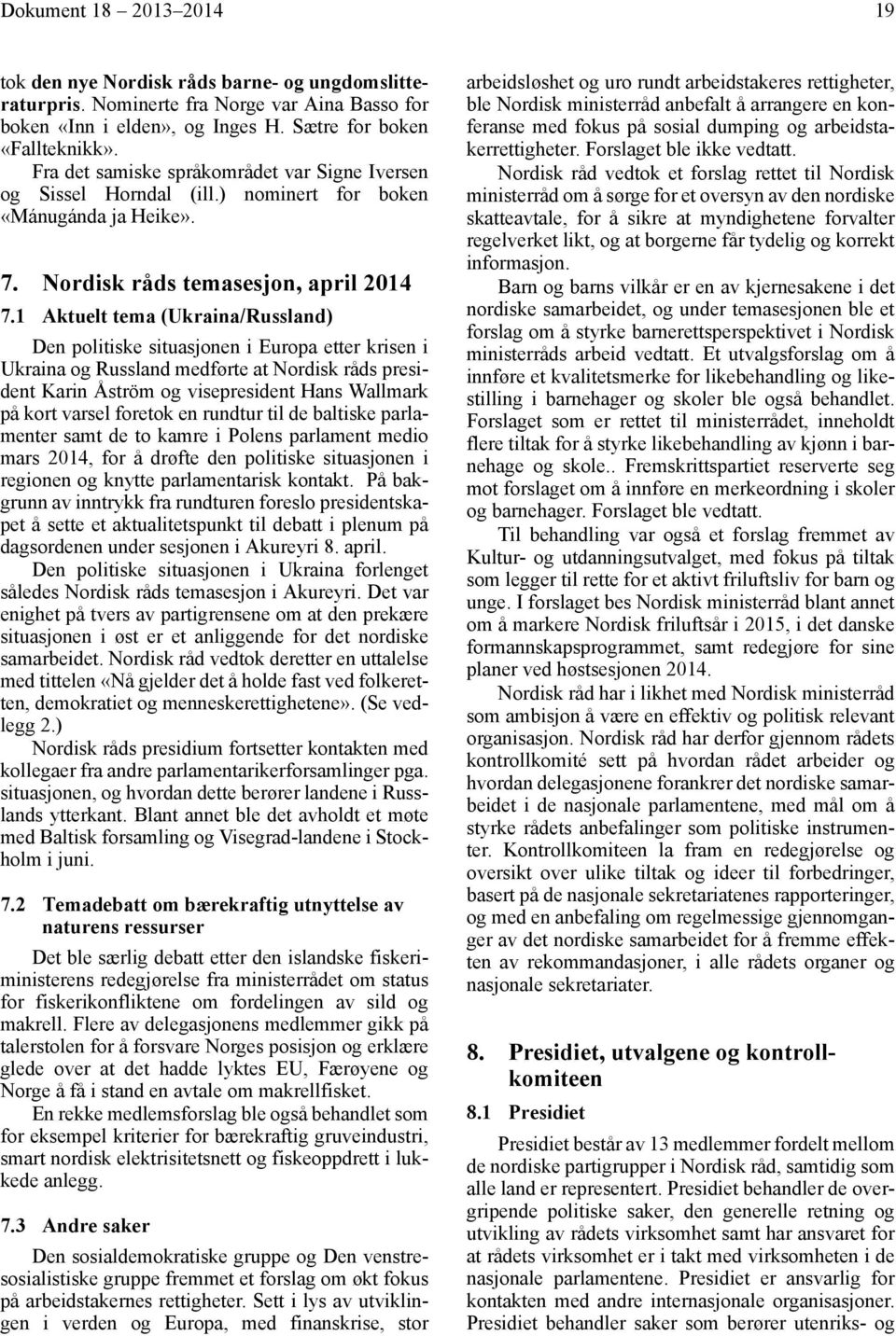 1 Aktuelt tema (Ukraina/Russland) Den politiske situasjonen i Europa etter krisen i Ukraina og Russland medførte at Nordisk råds president Karin Åström og visepresident Hans Wallmark på kort varsel