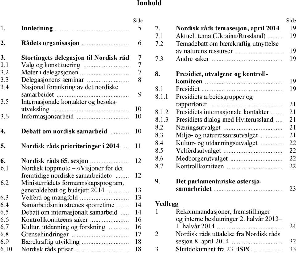 Nordisk råds prioriteringer i 2014... 11 6. Nordisk råds 65. sesjon... 12 6.1 Nordisk toppmøte «Visjoner for det fremtidige nordiske samarbeidet»... 12 6.2 Ministerrådets formannskapsprogram, generaldebatt og budsjett 2014.