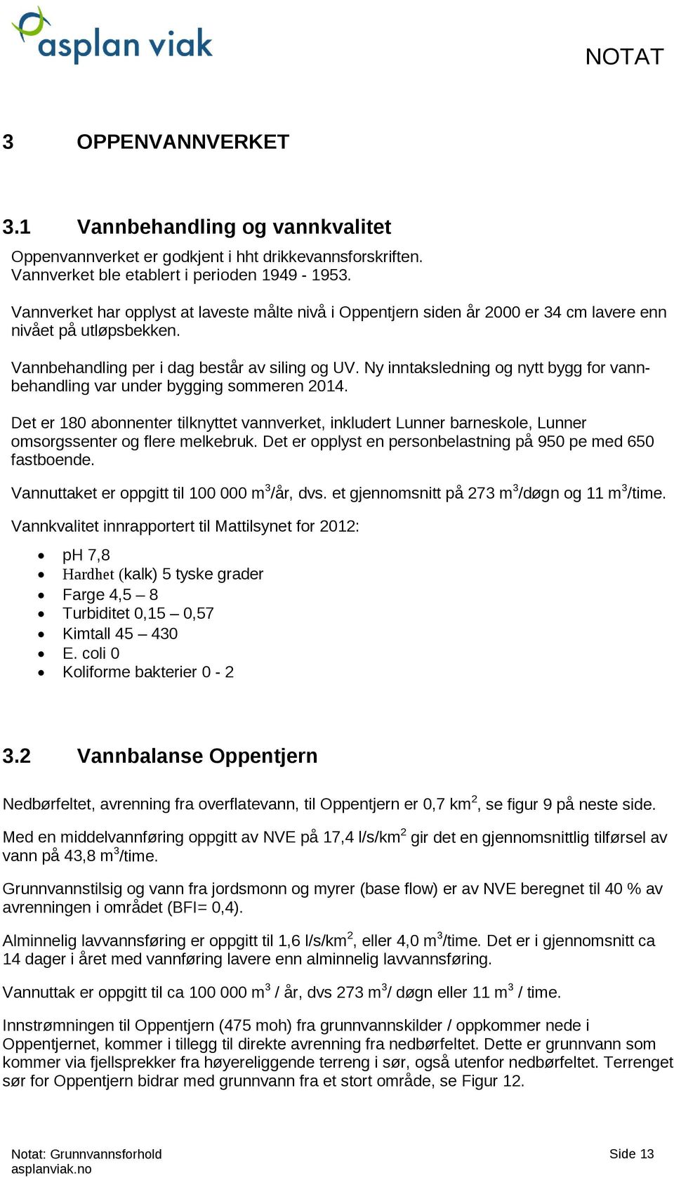 Ny inntaksledning og nytt bygg for vannbehandling var under bygging sommeren 2014. Det er 180 abonnenter tilknyttet vannverket, inkludert Lunner barneskole, Lunner omsorgssenter og flere melkebruk.