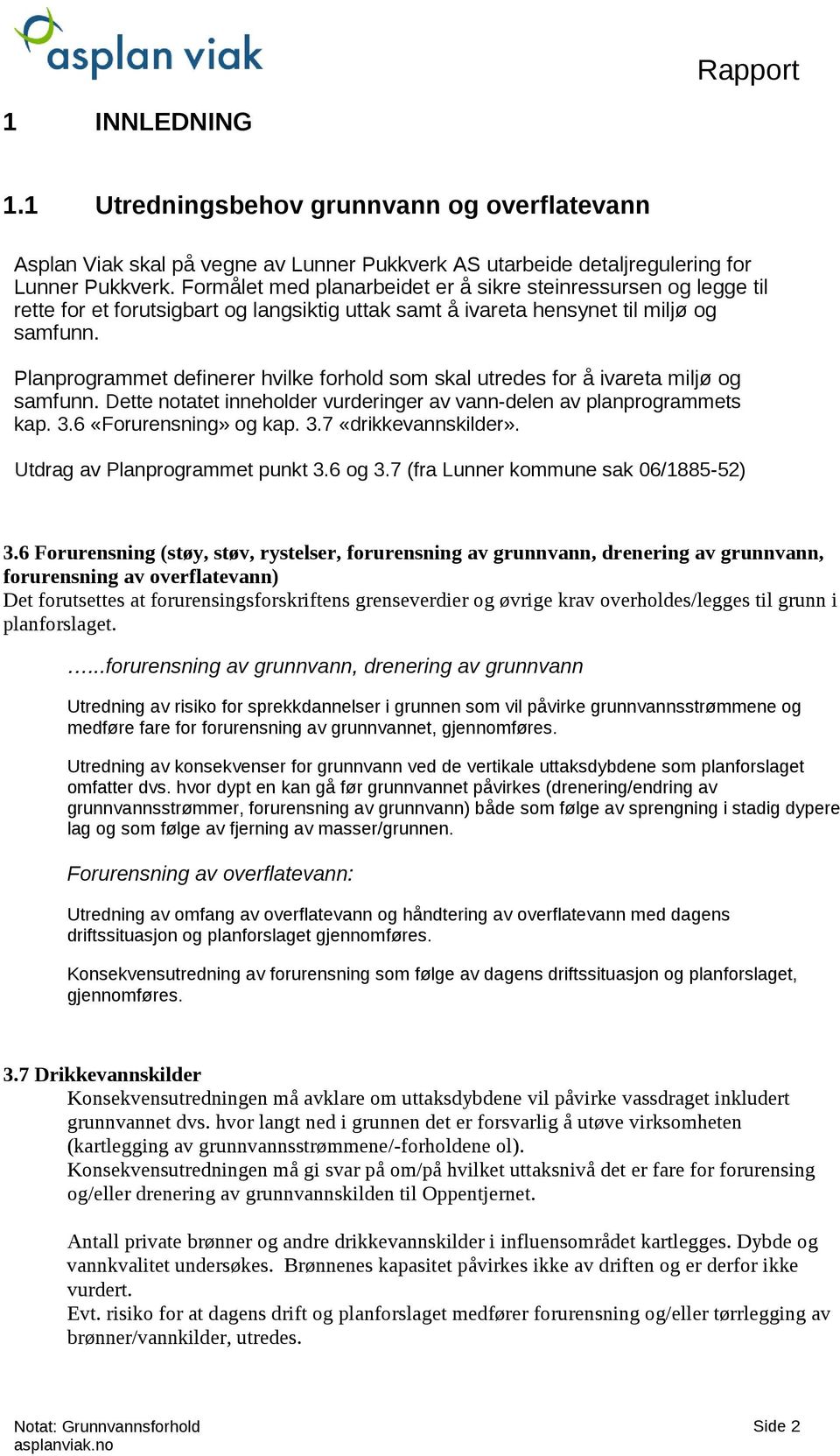 Planprogrammet definerer hvilke forhold som skal utredes for å ivareta miljø og samfunn. Dette notatet inneholder vurderinger av vann-delen av planprogrammets kap. 3.6 «Forurensning» og kap. 3.7 «drikkevannskilder».